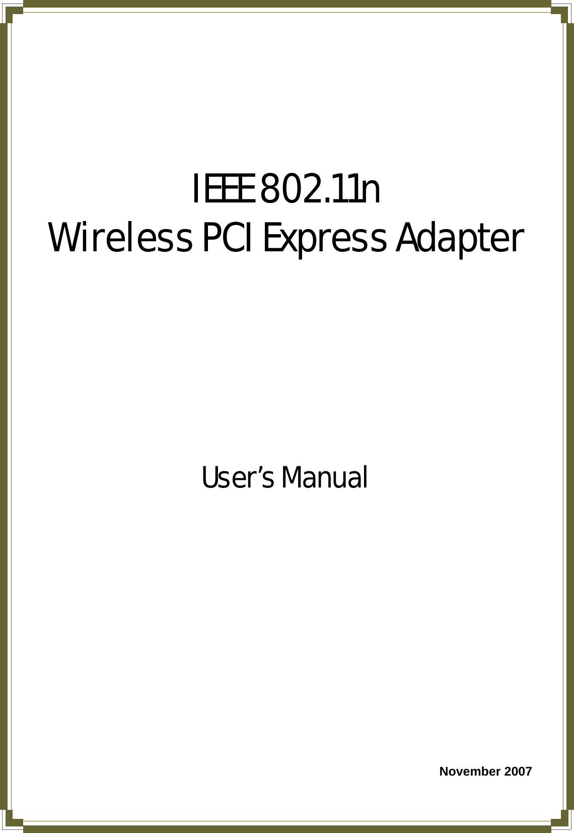     IEEE 802.11n   Wireless PCI Express Adapter           User’s Manual                        November 2007   