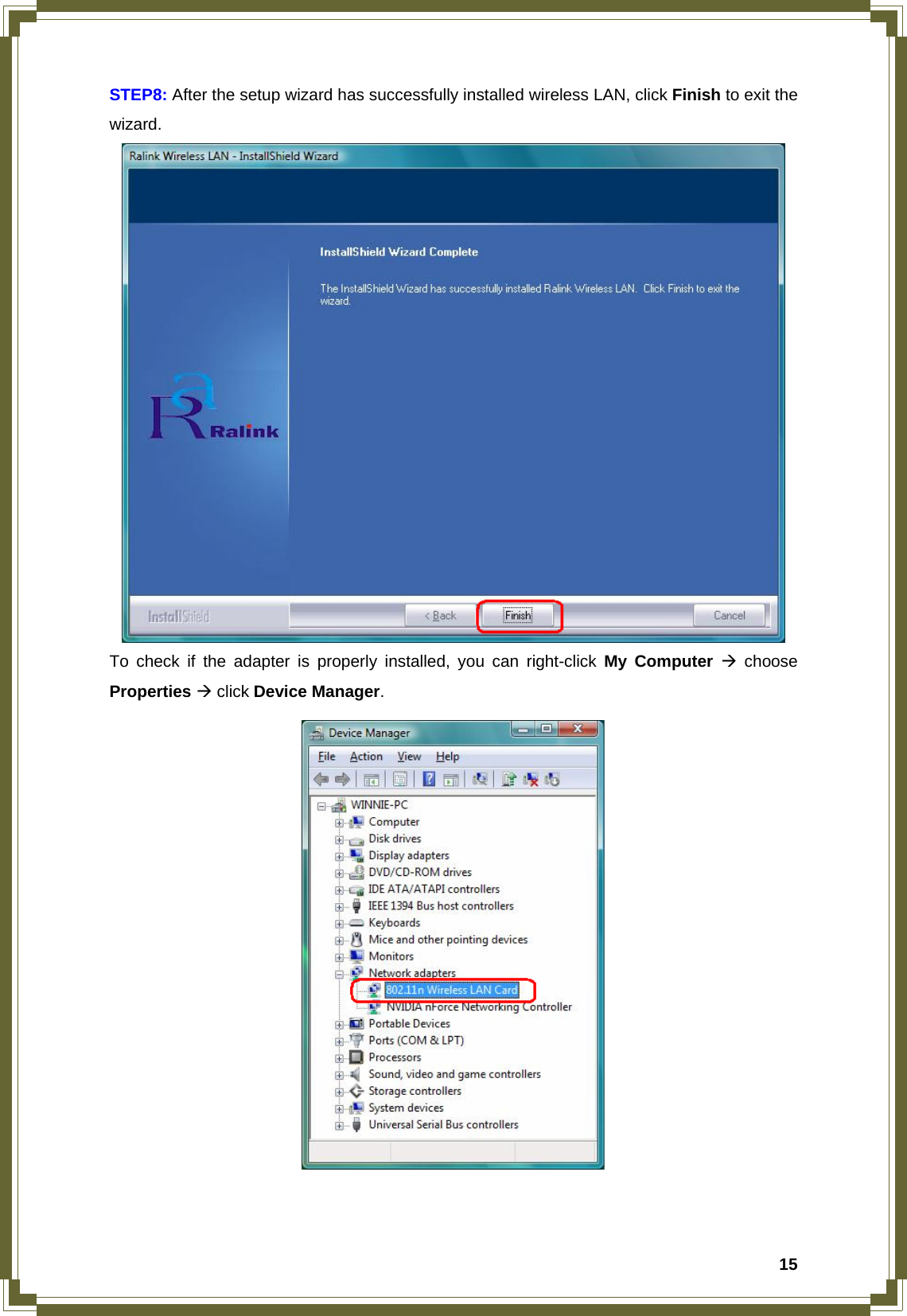  15STEP8: After the setup wizard has successfully installed wireless LAN, click Finish to exit the wizard.  To check if the adapter is properly installed, you can right-click My Computer Æ choose Properties Æ click Device Manager.   