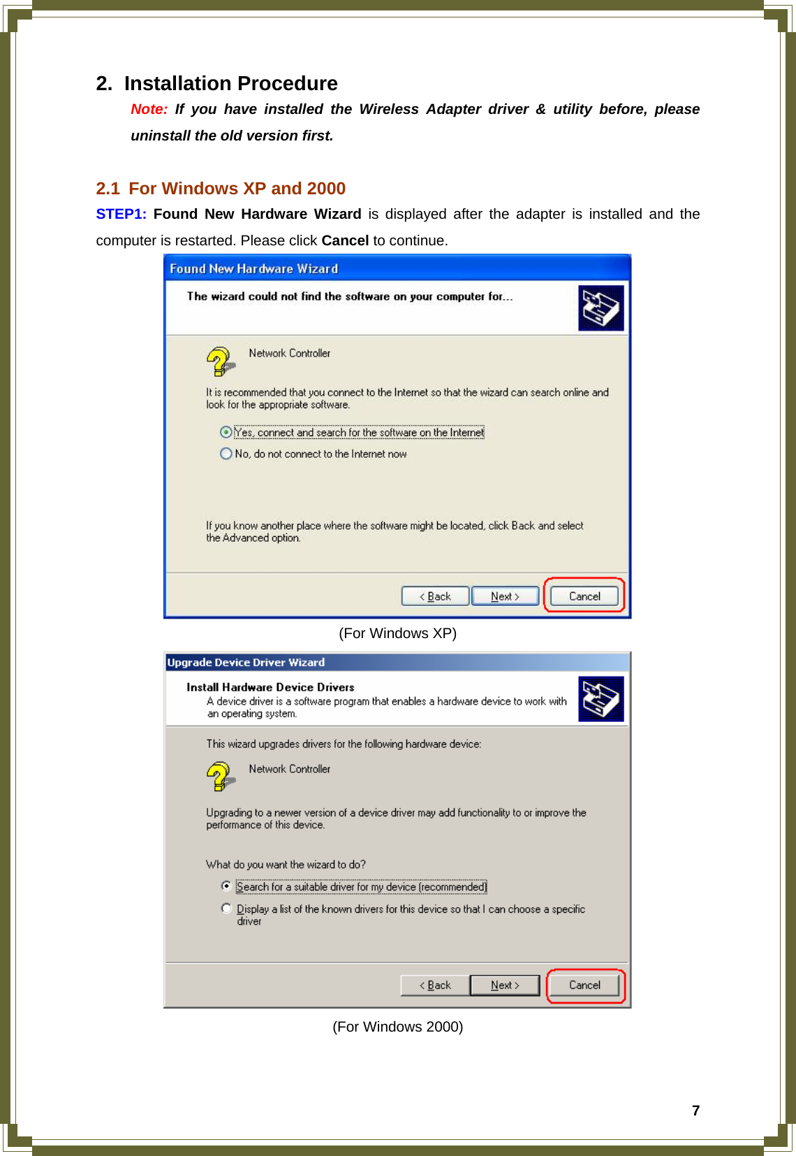  72. Installation Procedure  Note: If you have installed the Wireless Adapter driver &amp; utility before, please   uninstall the old version first.  2.1  For Windows XP and 2000 STEP1:  Found New Hardware Wizard is displayed after the adapter is installed and the computer is restarted. Please click Cancel to continue.  (For Windows XP)  (For Windows 2000)  