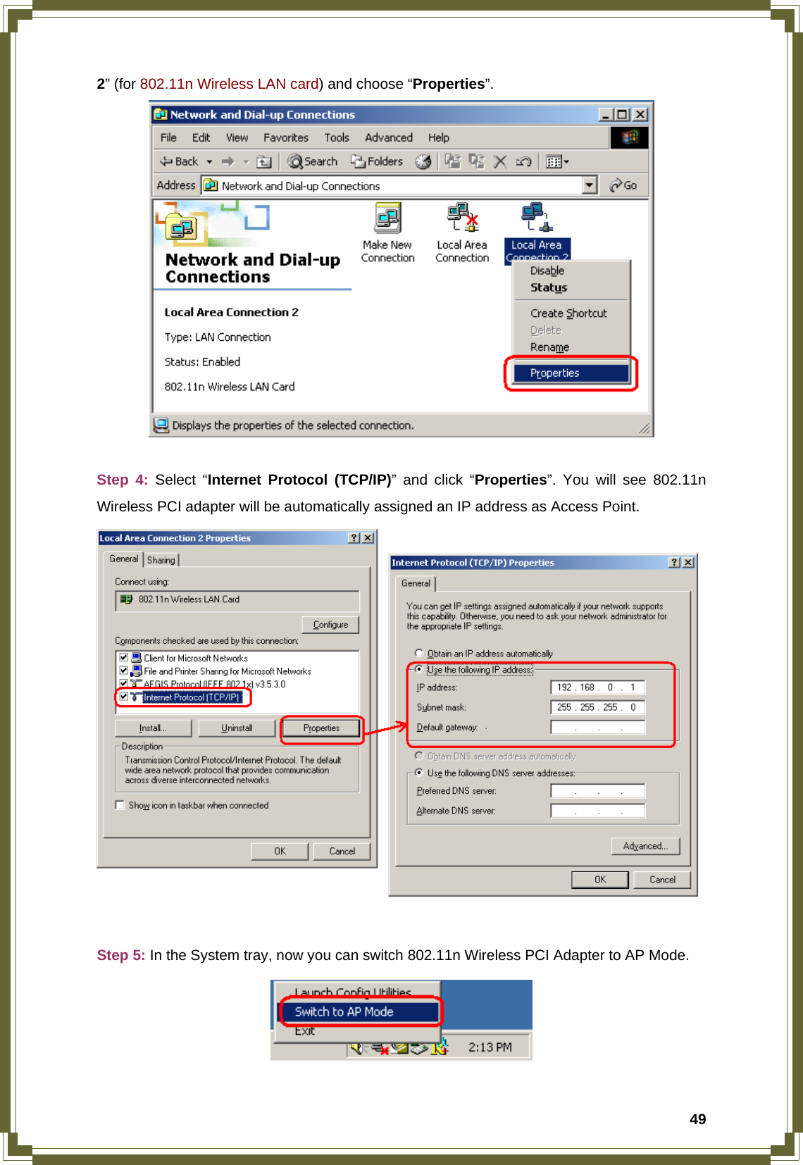  492” (for 802.11n Wireless LAN card) and choose “Properties”.   Step 4: Select “Internet Protocol (TCP/IP)” and click “Properties”. You will see 802.11n Wireless PCI adapter will be automatically assigned an IP address as Access Point.   Step 5: In the System tray, now you can switch 802.11n Wireless PCI Adapter to AP Mode.  