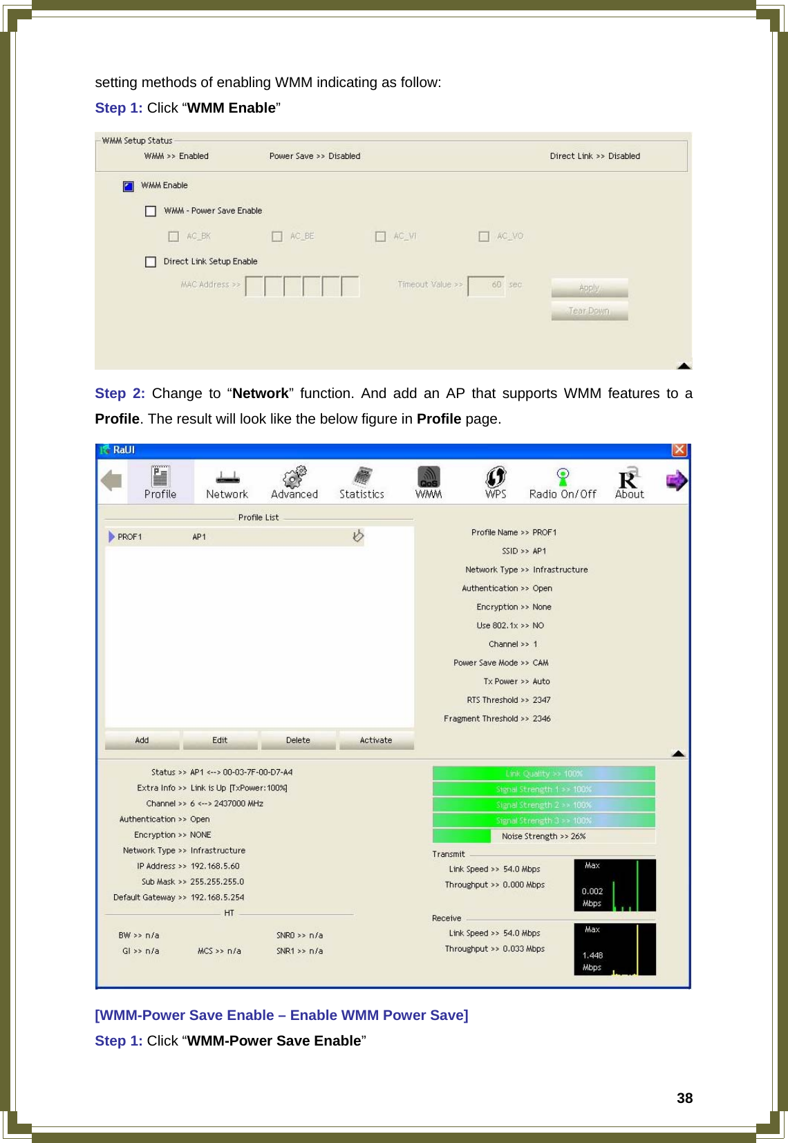  38setting methods of enabling WMM indicating as follow: Step 1: Click “WMM Enable”  Step 2: Change to “Network” function. And add an AP that supports WMM features to a Profile. The result will look like the below figure in Profile page.  [WMM-Power Save Enable – Enable WMM Power Save] Step 1: Click “WMM-Power Save Enable” 