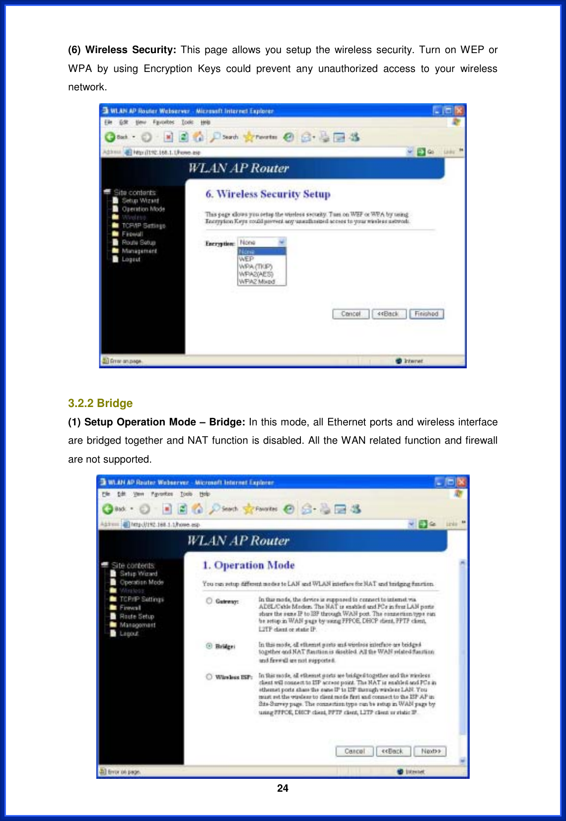  24(6) Wireless Security: This page allows you setup the wireless security. Turn on WEP or WPA by using Encryption Keys could prevent any unauthorized access to your wireless network. 3.2.2 Bridge (1) Setup Operation Mode – Bridge: In this mode, all Ethernet ports and wireless interface are bridged together and NAT function is disabled. All the WAN related function and firewall are not supported.   