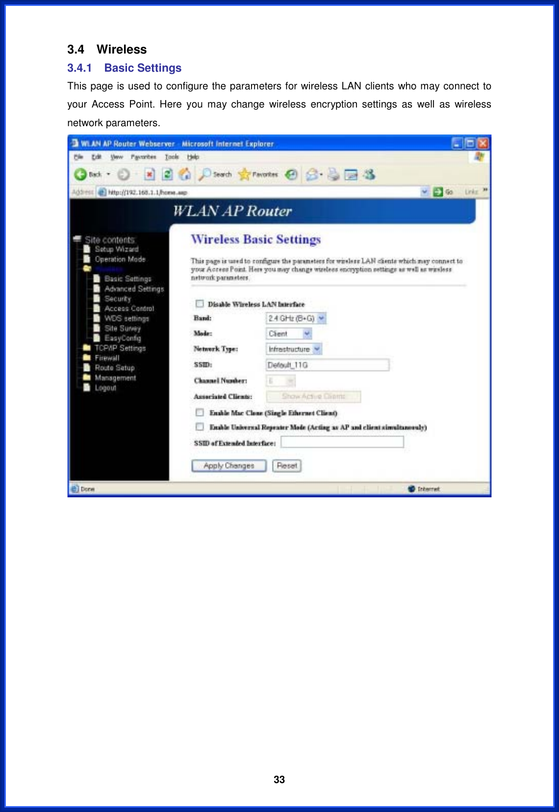  333.4 Wireless 3.4.1 Basic Settings This page is used to configure the parameters for wireless LAN clients who may connect to your Access Point. Here you may change wireless encryption settings as well as wireless network parameters. 