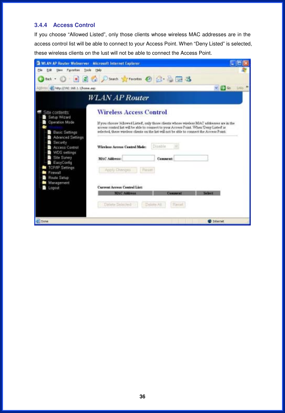  363.4.4 Access Control If you choose “Allowed Listed”, only those clients whose wireless MAC addresses are in the access control list will be able to connect to your Access Point. When “Deny Listed” is selected, these wireless clients on the lust will not be able to connect the Access Point. 