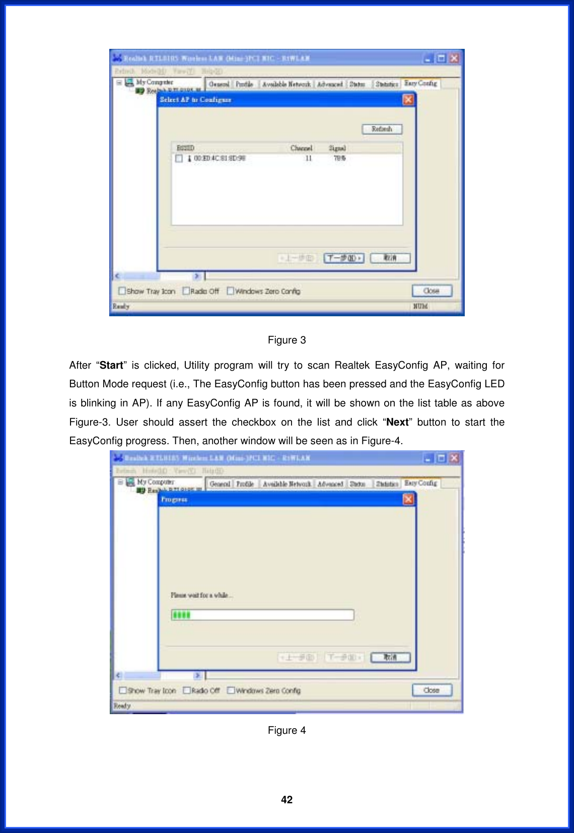  42Figure 3 After “Start” is clicked, Utility program will try to scan Realtek EasyConfig AP, waiting for Button Mode request (i.e., The EasyConfig button has been pressed and the EasyConfig LED is blinking in AP). If any EasyConfig AP is found, it will be shown on the list table as above Figure-3. User should assert the checkbox on the list and click “Next” button to start the EasyConfig progress. Then, another window will be seen as in Figure-4. Figure 4 