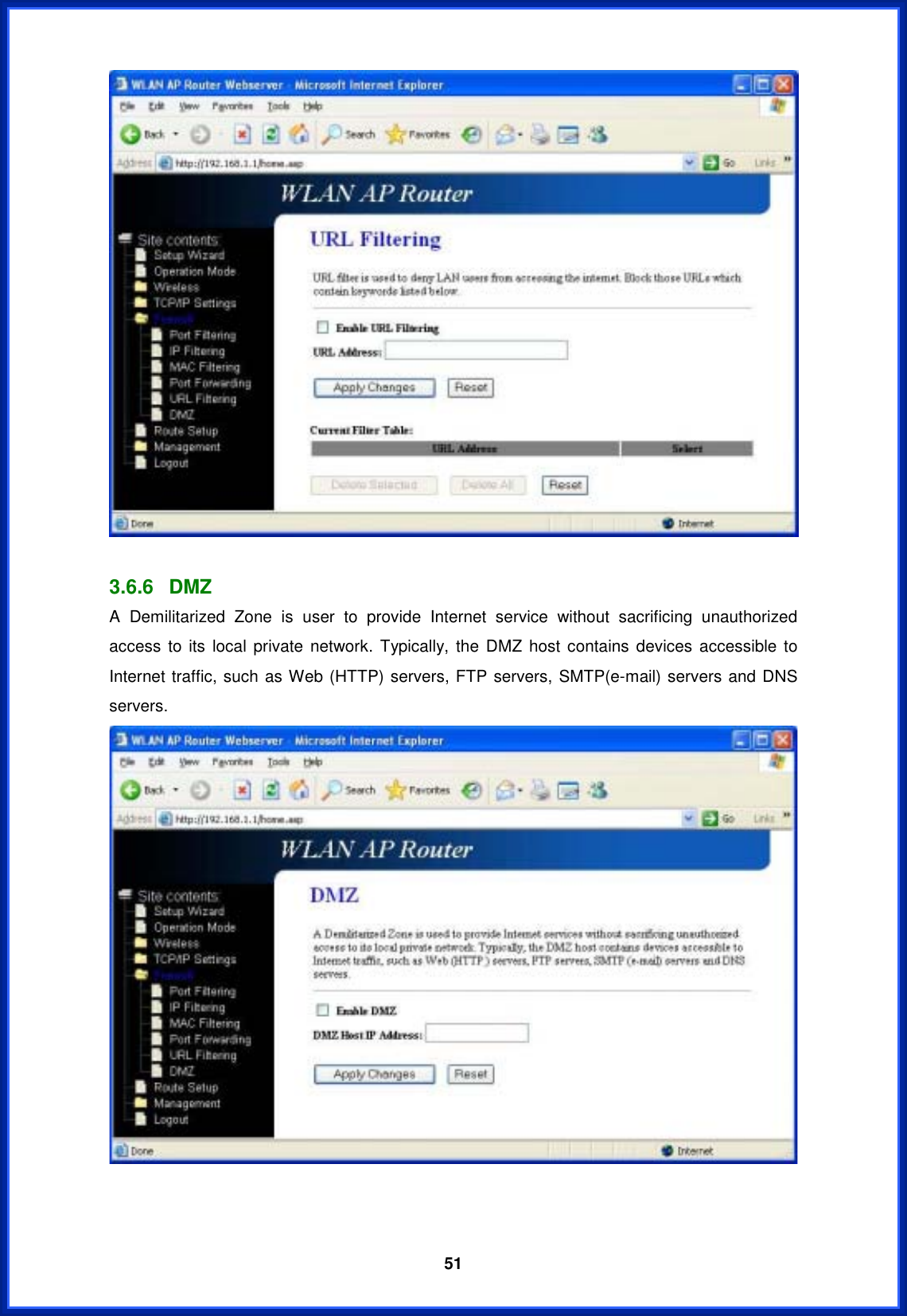  513.6.6 DMZ A Demilitarized Zone is user to provide Internet service without sacrificing unauthorized access to its local private network. Typically, the DMZ host contains devices accessible to Internet traffic, such as Web (HTTP) servers, FTP servers, SMTP(e-mail) servers and DNS servers. 