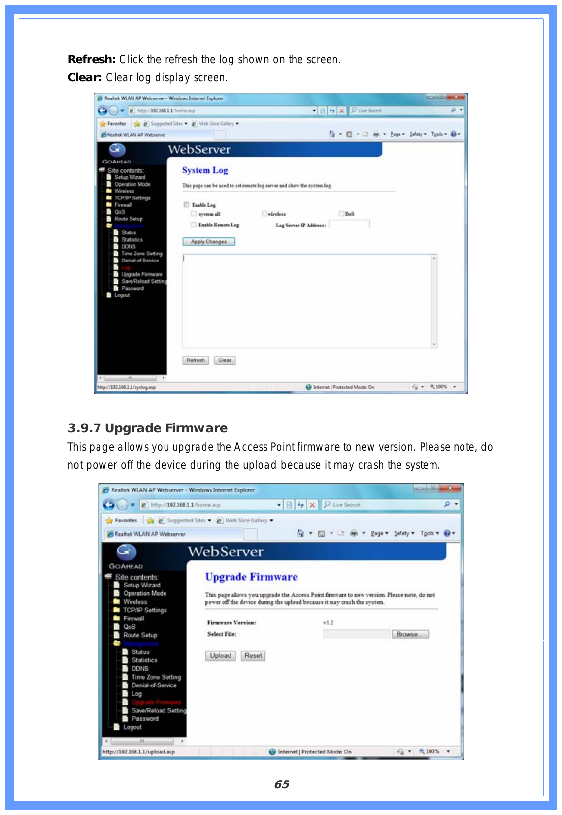 65Refresh: Click the refresh the log shown on the screen. Clear: Clear log display screen. 3.9.7 Upgrade Firmware This page allows you upgrade the Access Point firmware to new version. Please note, do not power off the device during the upload because it may crash the system. 