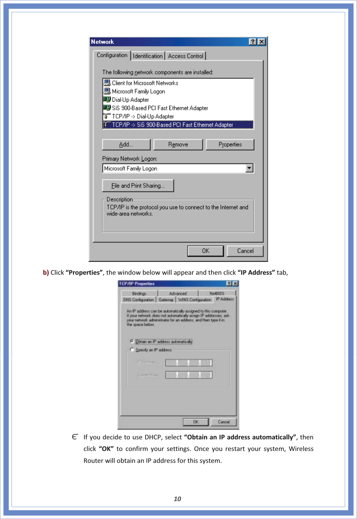 10b)Click“Properties”,thewindowbelowwillappearandthenclick“IPAddress”tab,ΘʳIfyoudecidetouseDHCP,select“ObtainanIPaddressautomatically”,thenclick“OK”toconfirmyoursettings.Onceyourestartyoursystem,WirelessRouterwillobtainanIPaddressforthissystem.