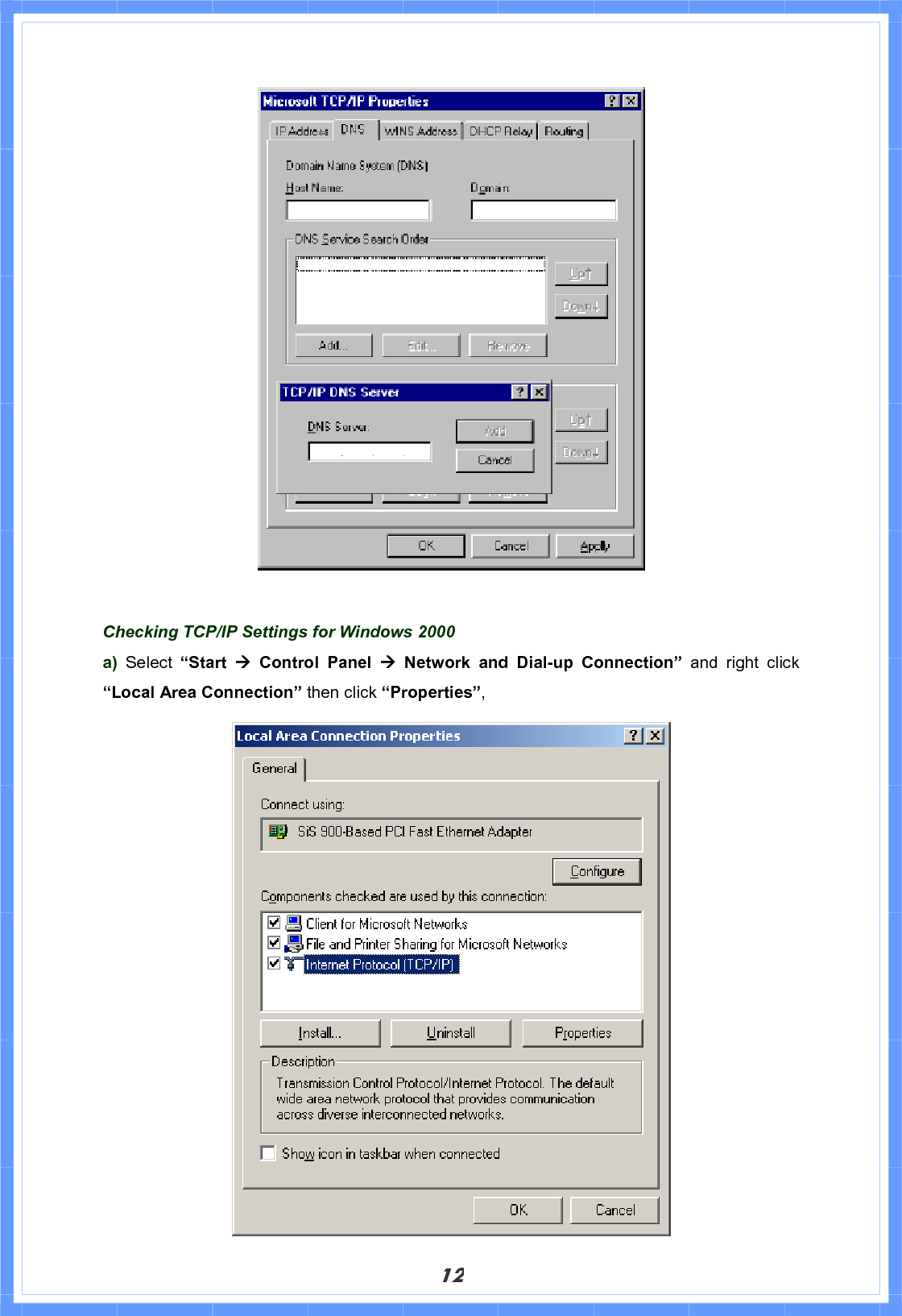 12Checking TCP/IP Settings for Windows 2000 a)  Select  “Start  Æ Control Panel Æ Network and Dial-up Connection” and right click “Local Area Connection” then click “Properties”,