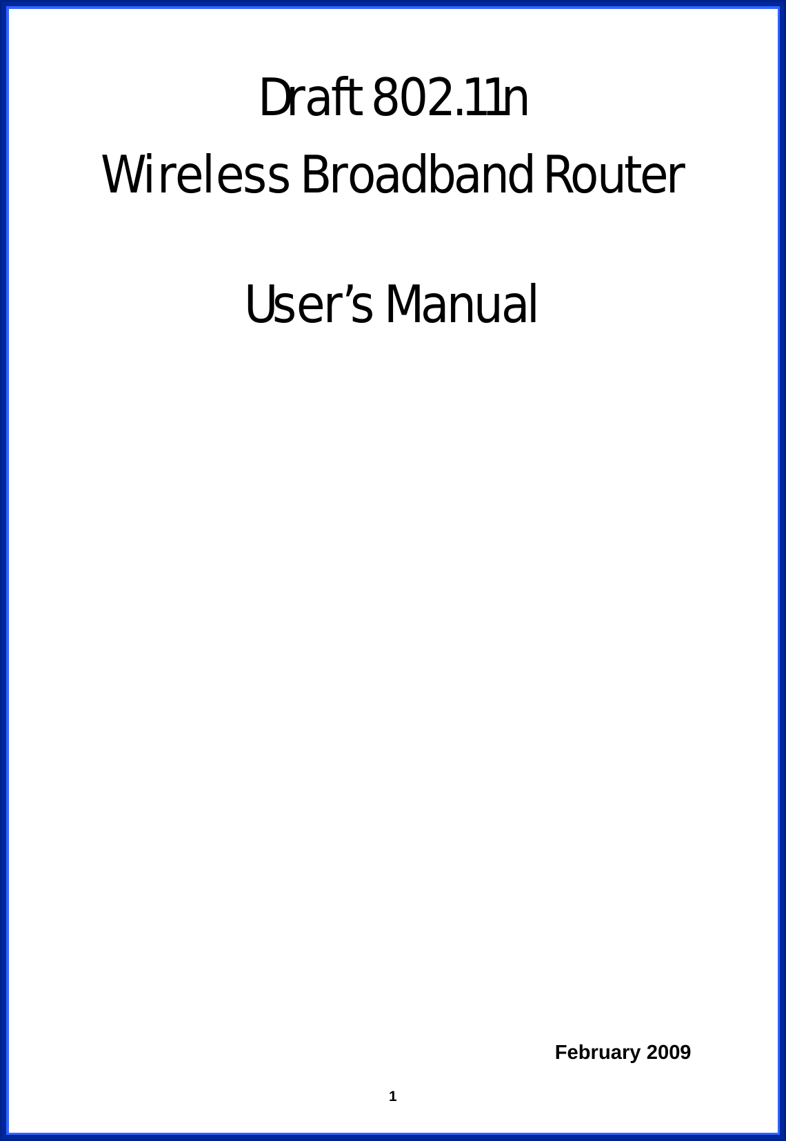  1Draft 802.11n   Wireless Broadband Router  User’s Manual           February 2009 