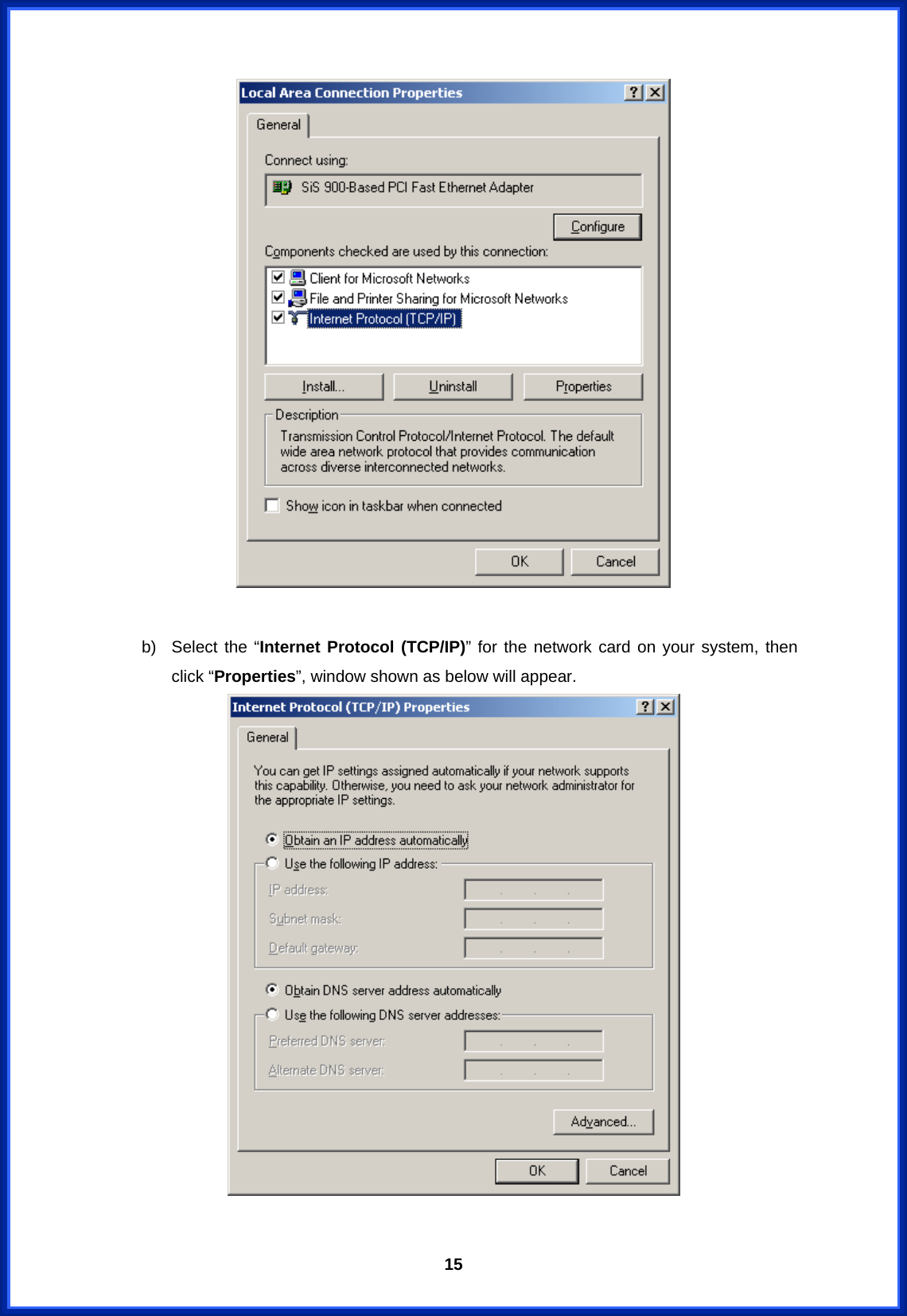  15  b)  Select the “Internet Protocol (TCP/IP)” for the network card on your system, then click “Properties”, window shown as below will appear.  