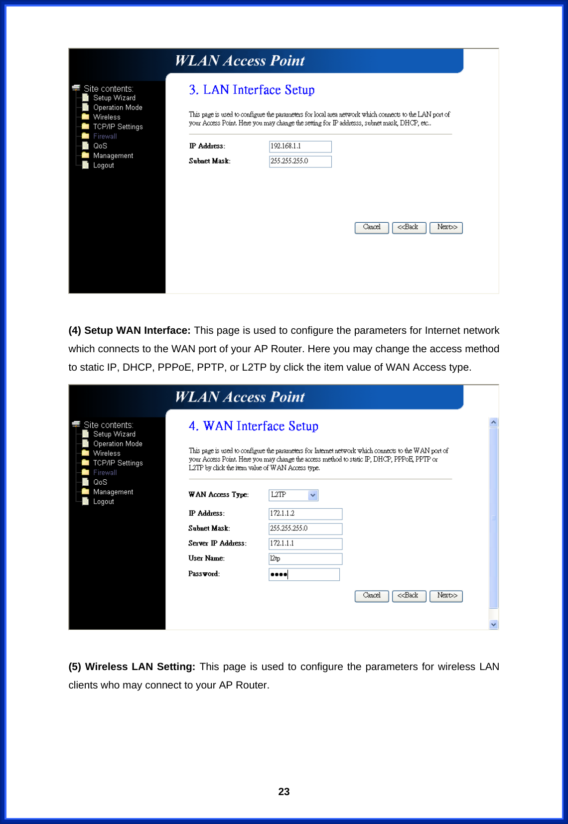  23  (4) Setup WAN Interface: This page is used to configure the parameters for Internet network which connects to the WAN port of your AP Router. Here you may change the access method to static IP, DHCP, PPPoE, PPTP, or L2TP by click the item value of WAN Access type.   (5) Wireless LAN Setting: This page is used to configure the parameters for wireless LAN clients who may connect to your AP Router. 