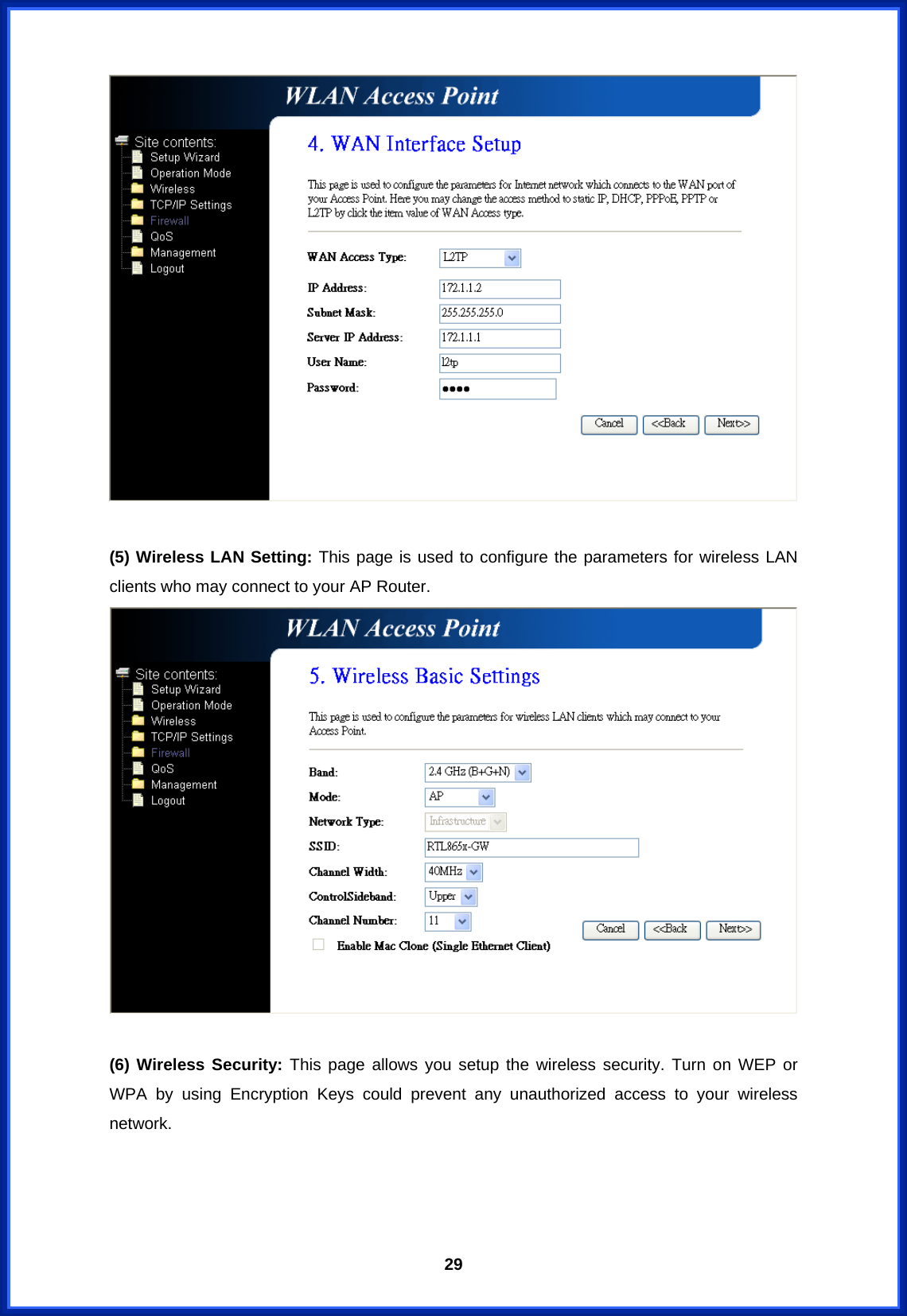  29  (5) Wireless LAN Setting: This page is used to configure the parameters for wireless LAN clients who may connect to your AP Router.   (6) Wireless Security: This page allows you setup the wireless security. Turn on WEP or WPA by using Encryption Keys could prevent any unauthorized access to your wireless network. 