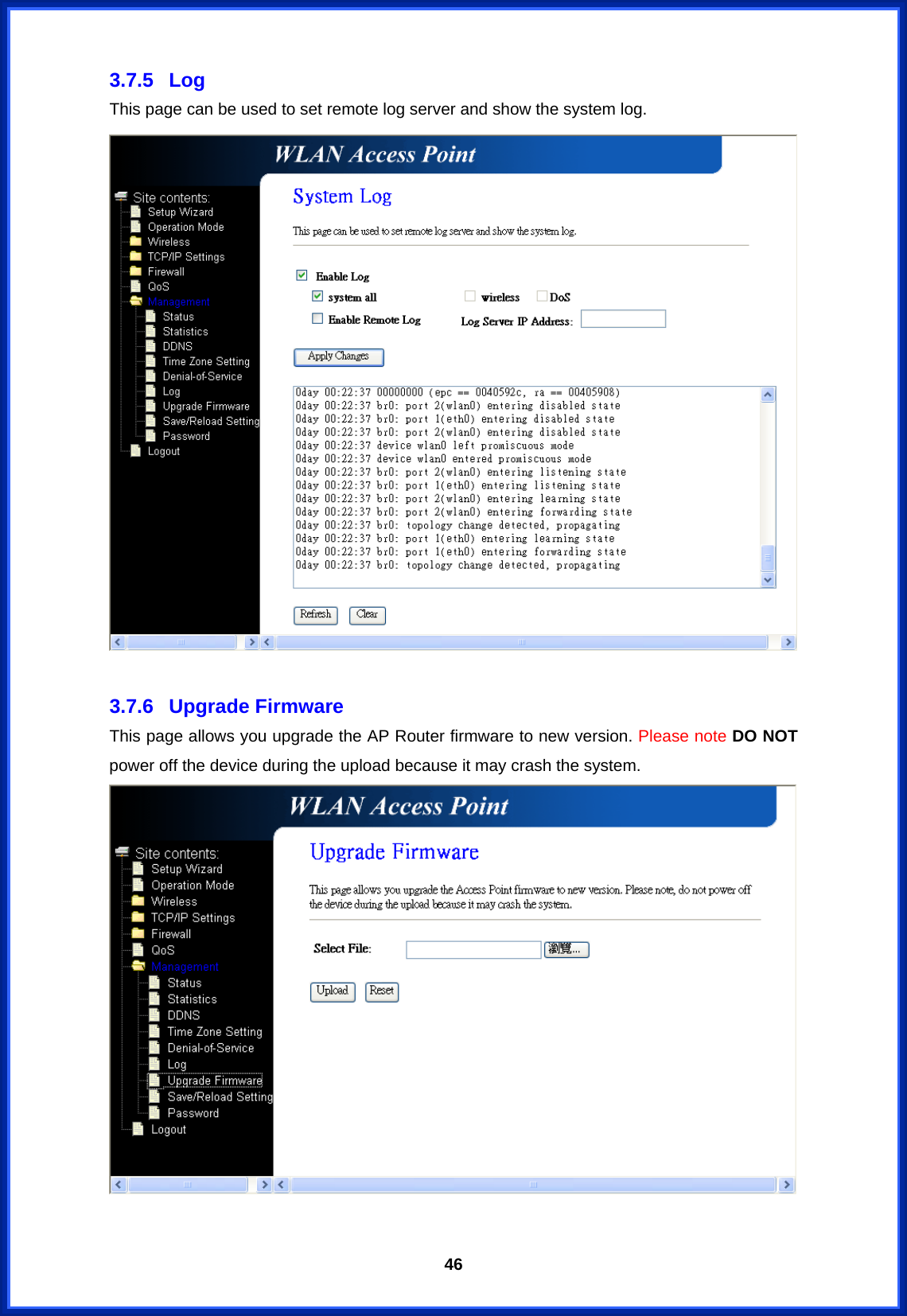  463.7.5 Log This page can be used to set remote log server and show the system log.   3.7.6 Upgrade Firmware This page allows you upgrade the AP Router firmware to new version. Please note DO NOT power off the device during the upload because it may crash the system.   