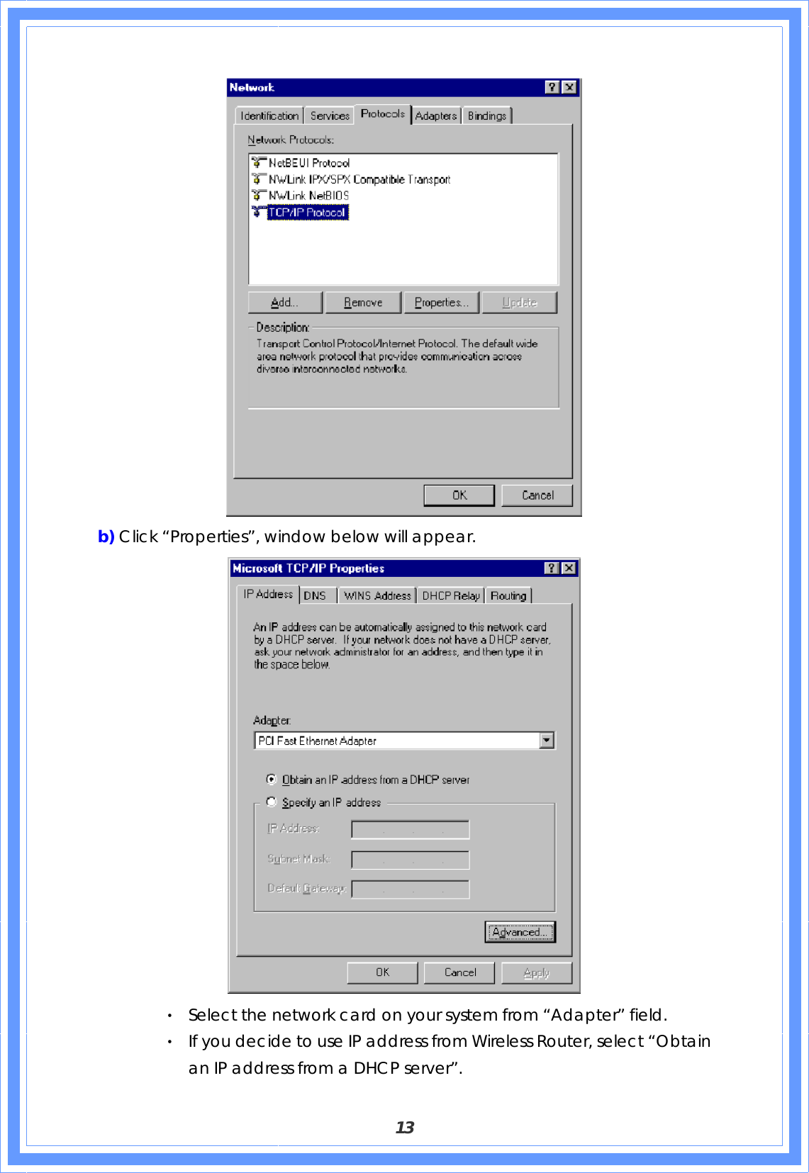  13  b) Click “Properties”, window below will appear.     ‧ Select the network card on your system from “Adapter” field. ‧ If you decide to use IP address from Wireless Router, select “Obtain an IP address from a DHCP server”. 