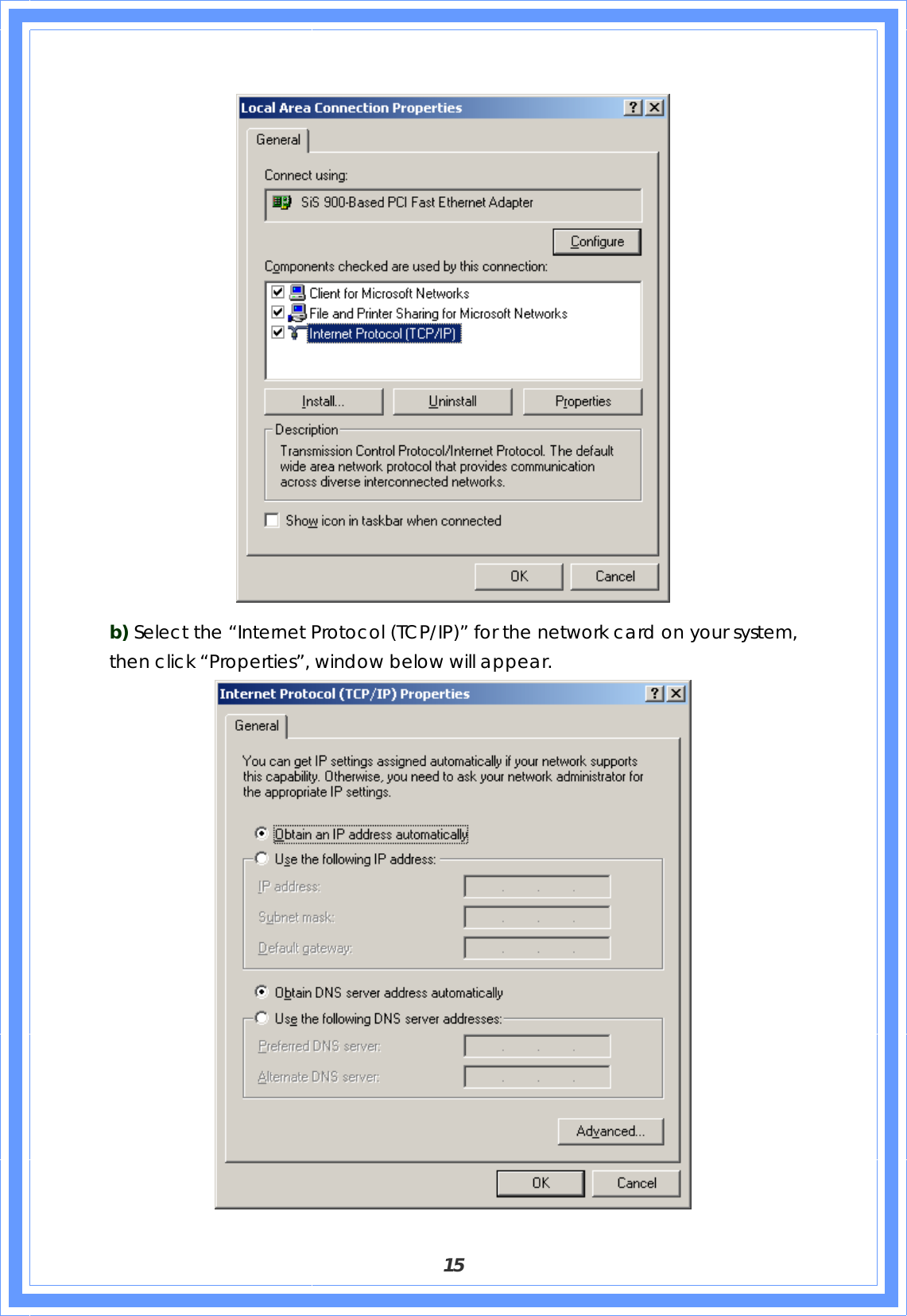  15  b) Select the “Internet Protocol (TCP/IP)” for the network card on your system, then click “Properties”, window below will appear.  