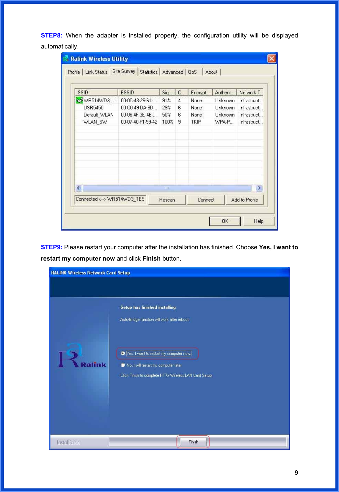  9STEP8:  When the adapter is installed properly, the configuration utility will be displayed automatically.     STEP9: Please restart your computer after the installation has finished. Choose Yes, I want to restart my computer now and click Finish button.  