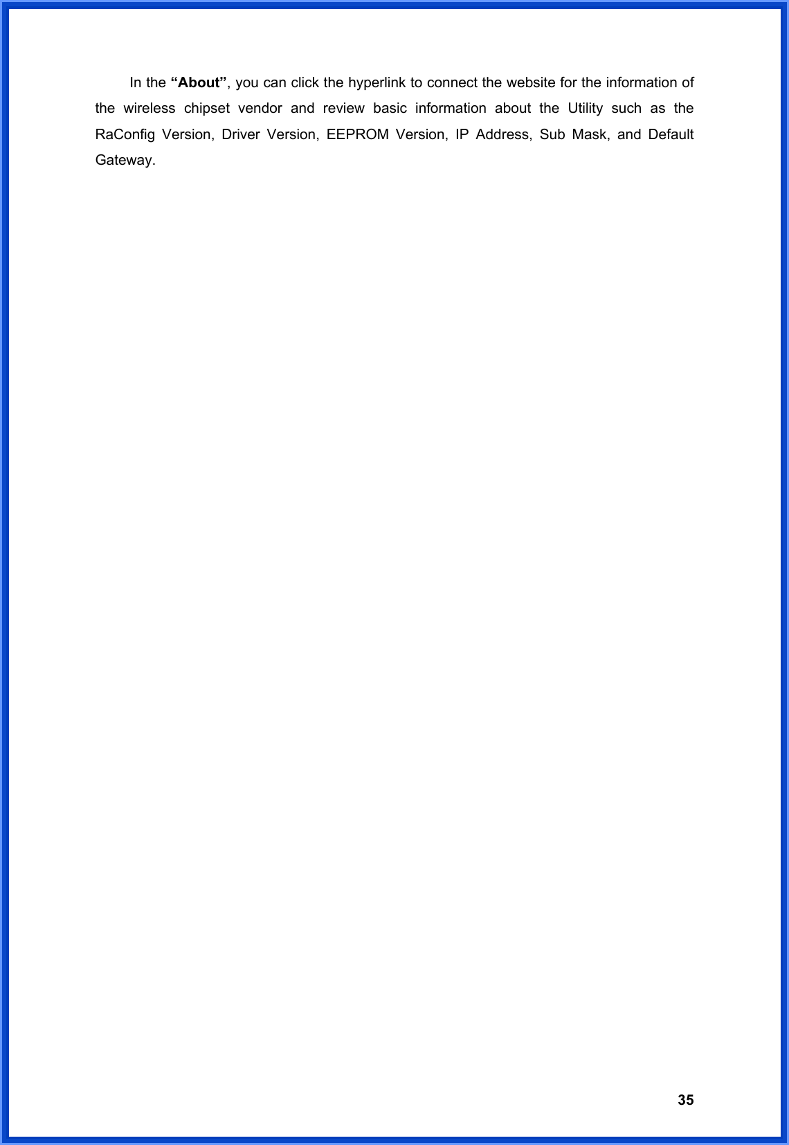  35 In the “About”, you can click the hyperlink to connect the website for the information of the wireless chipset vendor and review basic information about the Utility such as the RaConfig Version, Driver Version, EEPROM Version, IP Address, Sub Mask, and Default Gateway.                                   