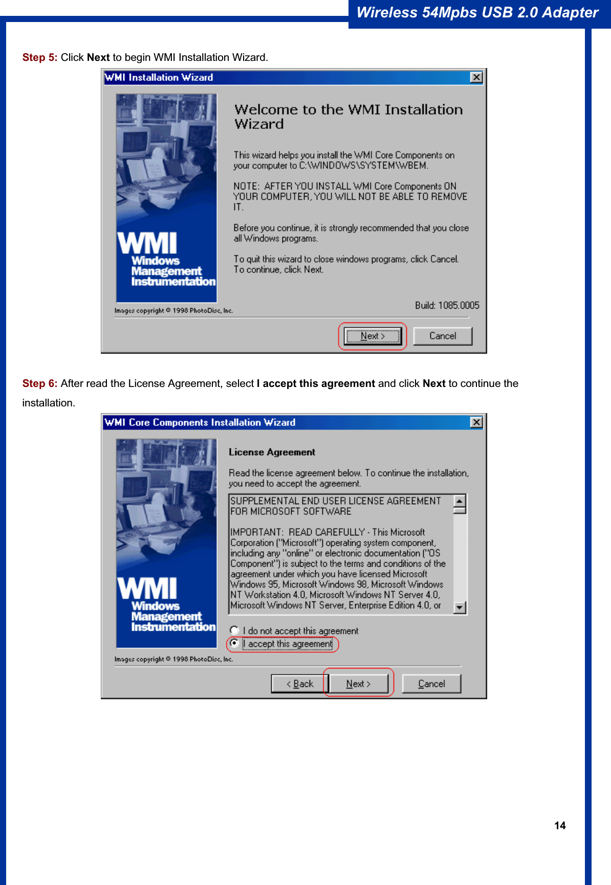 14Wireless 54Mpbs USB 2.0 Adapter Step 5: Click Next to begin WMI Installation Wizard.Step 6: After read the License Agreement, select I accept this agreement and click Next to continue the installation.