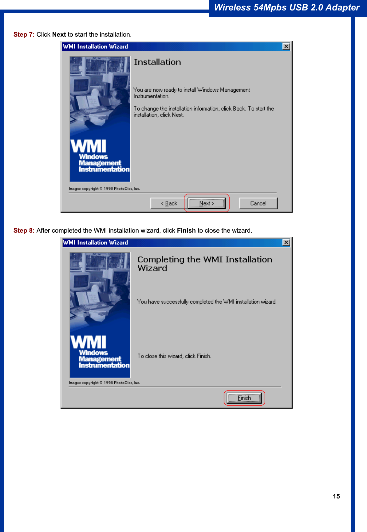 15Wireless 54Mpbs USB 2.0 Adapter Step 7: Click Next to start the installation.Step 8: After completed the WMI installation wizard, click Finish to close the wizard. 