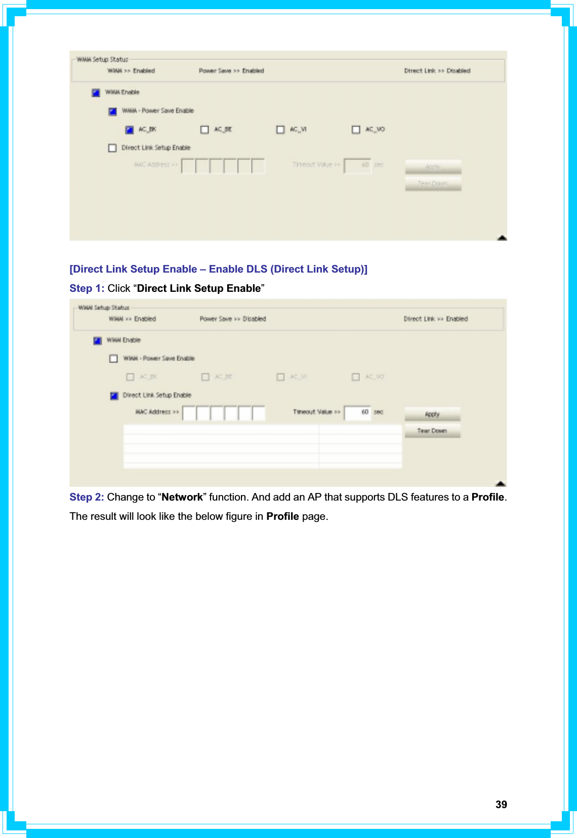 39[Direct Link Setup Enable – Enable DLS (Direct Link Setup)] Step 1: Click “Direct Link Setup Enable”Step 2: Change to “Network” function. And add an AP that supports DLS features to a Profile.The result will look like the below figure in Profile page. 