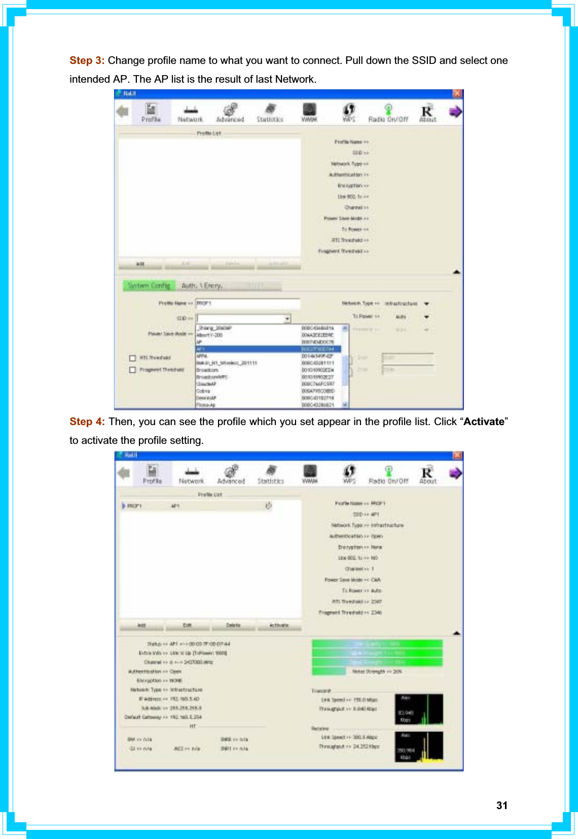 31Step 3: Change profile name to what you want to connect. Pull down the SSID and select one intended AP. The AP list is the result of last Network. Step 4: Then, you can see the profile which you set appear in the profile list. Click “Activate”to activate the profile setting. 