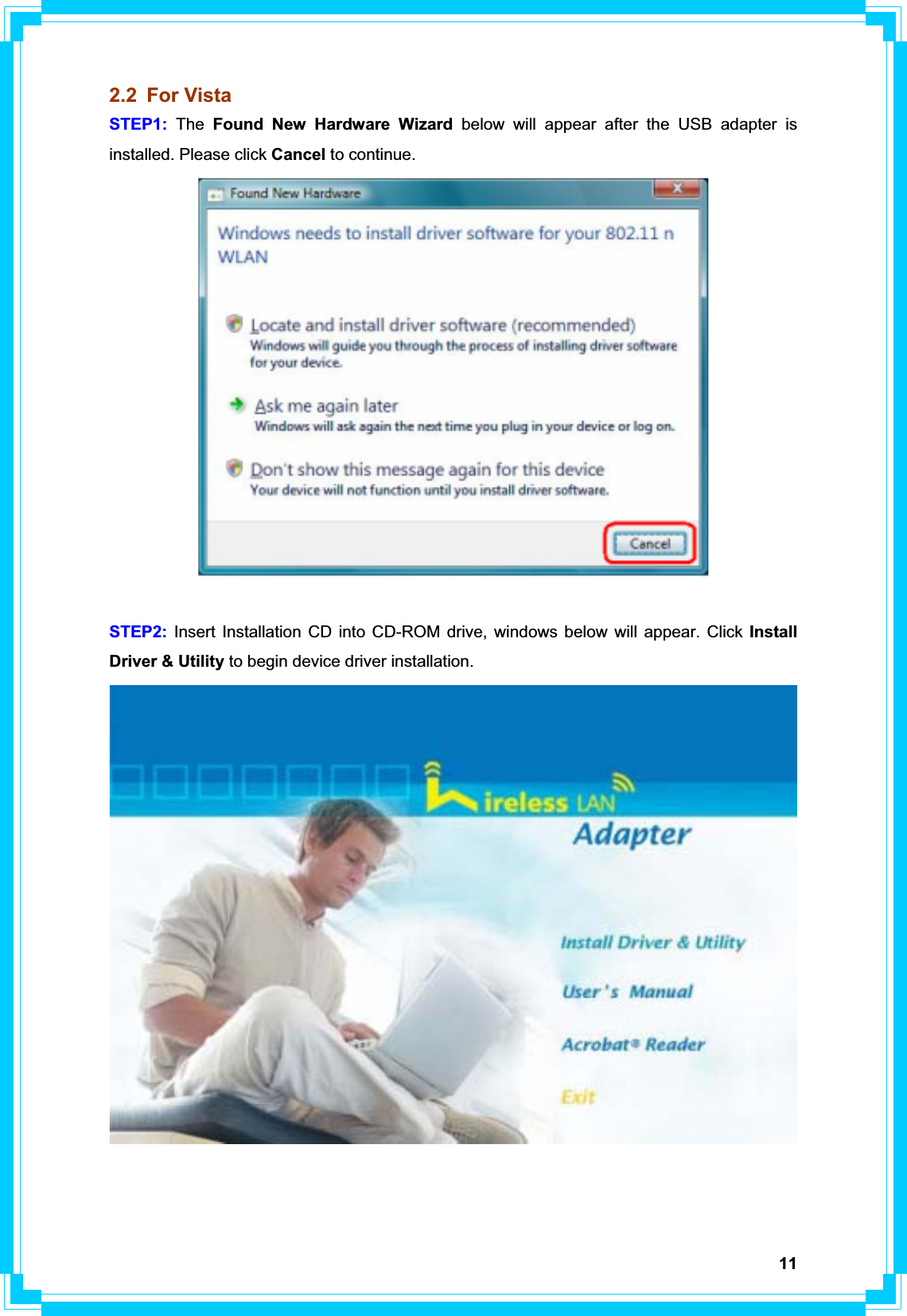 112.2 For Vista STEP1: The  Found New Hardware Wizard below will appear after the USB adapter is installed. Please click Cancel to continue. STEP2: Insert Installation CD into CD-ROM drive, windows below will appear. Click Install Driver &amp; Utility to begin device driver installation. 