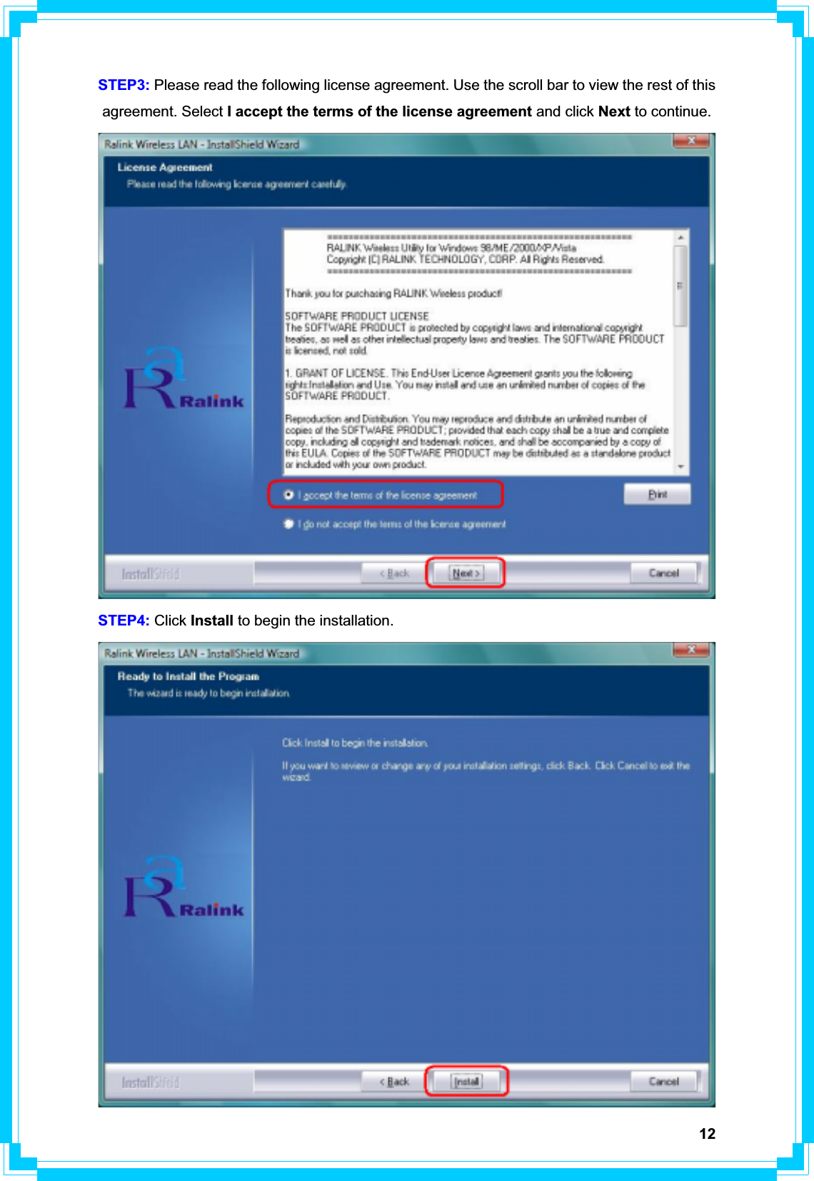 12STEP3: Please read the following license agreement. Use the scroll bar to view the rest of this agreement. Select I accept the terms of the license agreement and click Next to continue. STEP4: Click Install to begin the installation. 