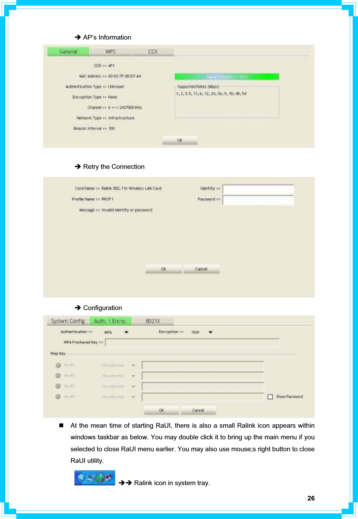 26Î AP’s Information Î Retry the Connection Î Configuration     At the mean time of starting RaUI, there is also a small Ralink icon appears within windows taskbar as below. You may double click it to bring up the main menu if you selected to close RaUI menu earlier. You may also use mouse;s right button to close RaUI utility. ÎÎ Ralink icon in system tray. 