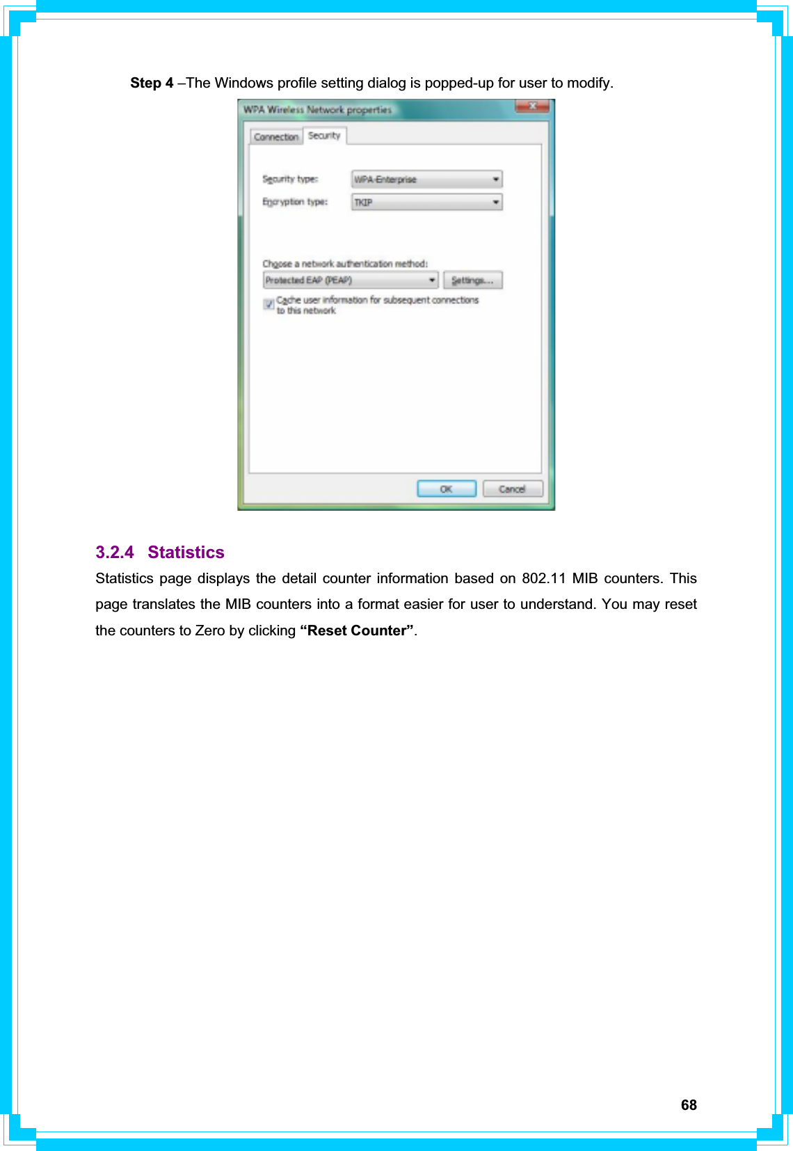 68Step 4 –The Windows profile setting dialog is popped-up for user to modify. 3.2.4 Statistics Statistics page displays the detail counter information based on 802.11 MIB counters. This page translates the MIB counters into a format easier for user to understand. You may reset the counters to Zero by clicking “Reset Counter”.