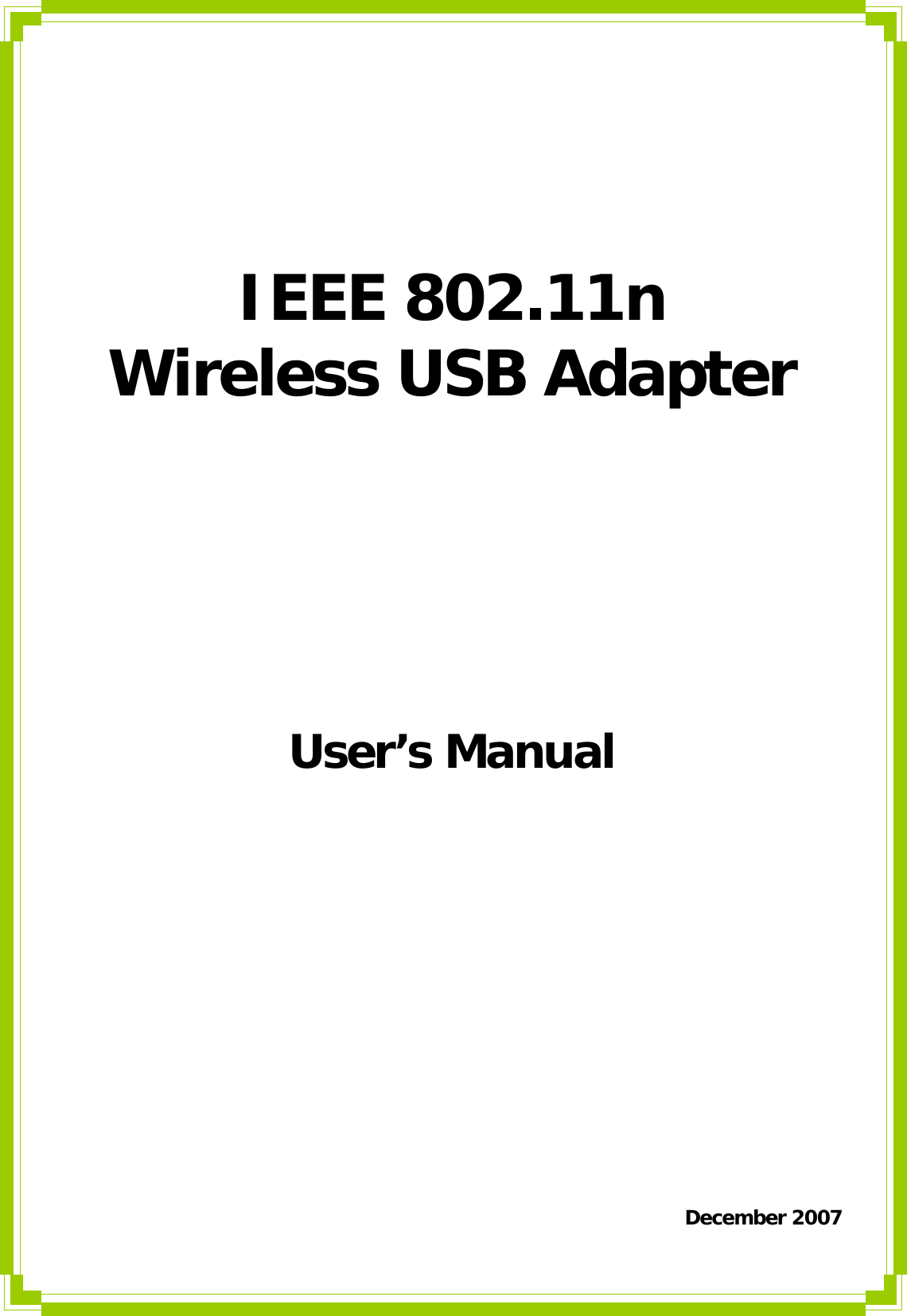     IEEE 802.11n   Wireless USB Adapter           User’s Manual                              December 2007   