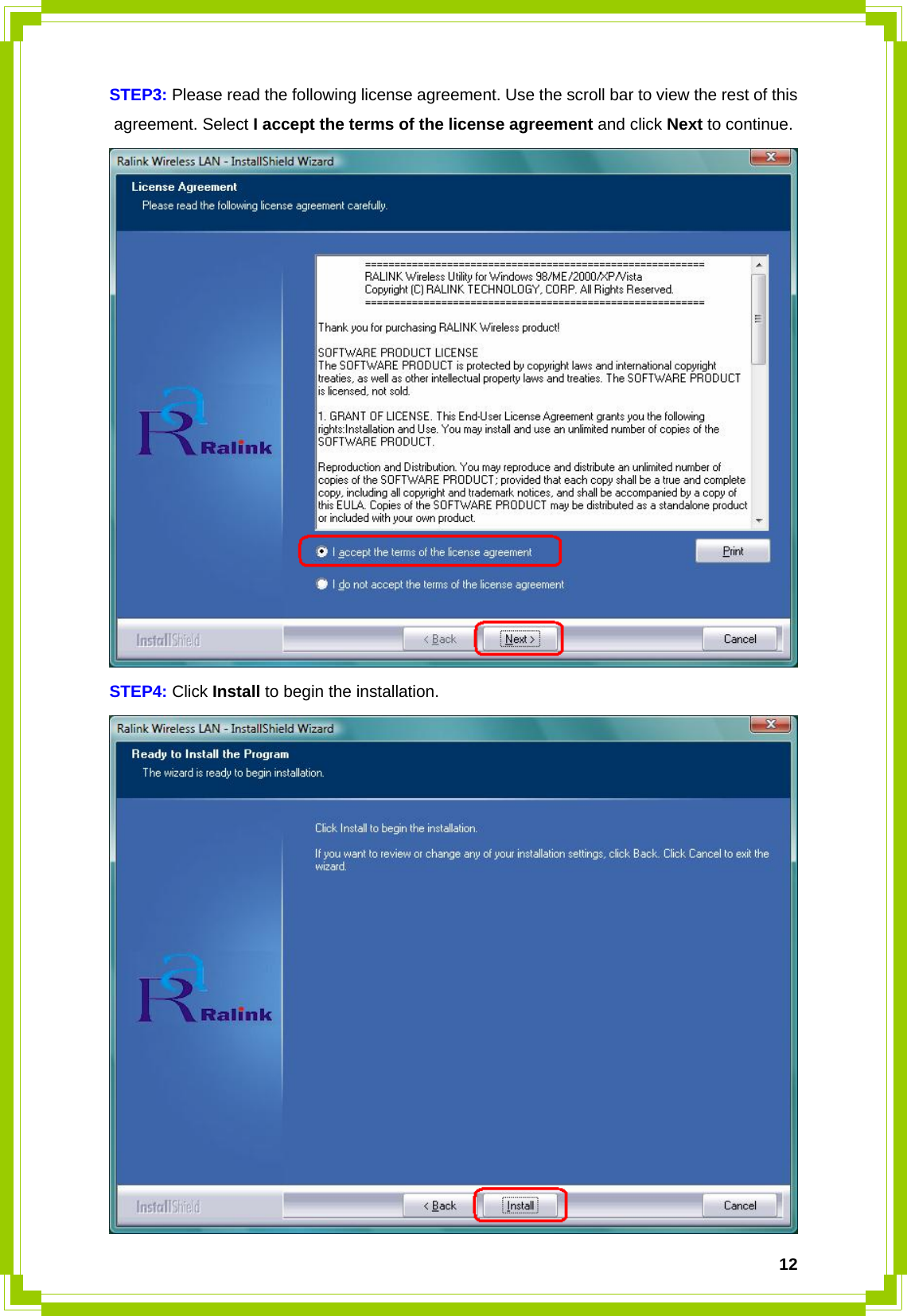  12STEP3: Please read the following license agreement. Use the scroll bar to view the rest of this agreement. Select I accept the terms of the license agreement and click Next to continue.  STEP4: Click Install to begin the installation.  