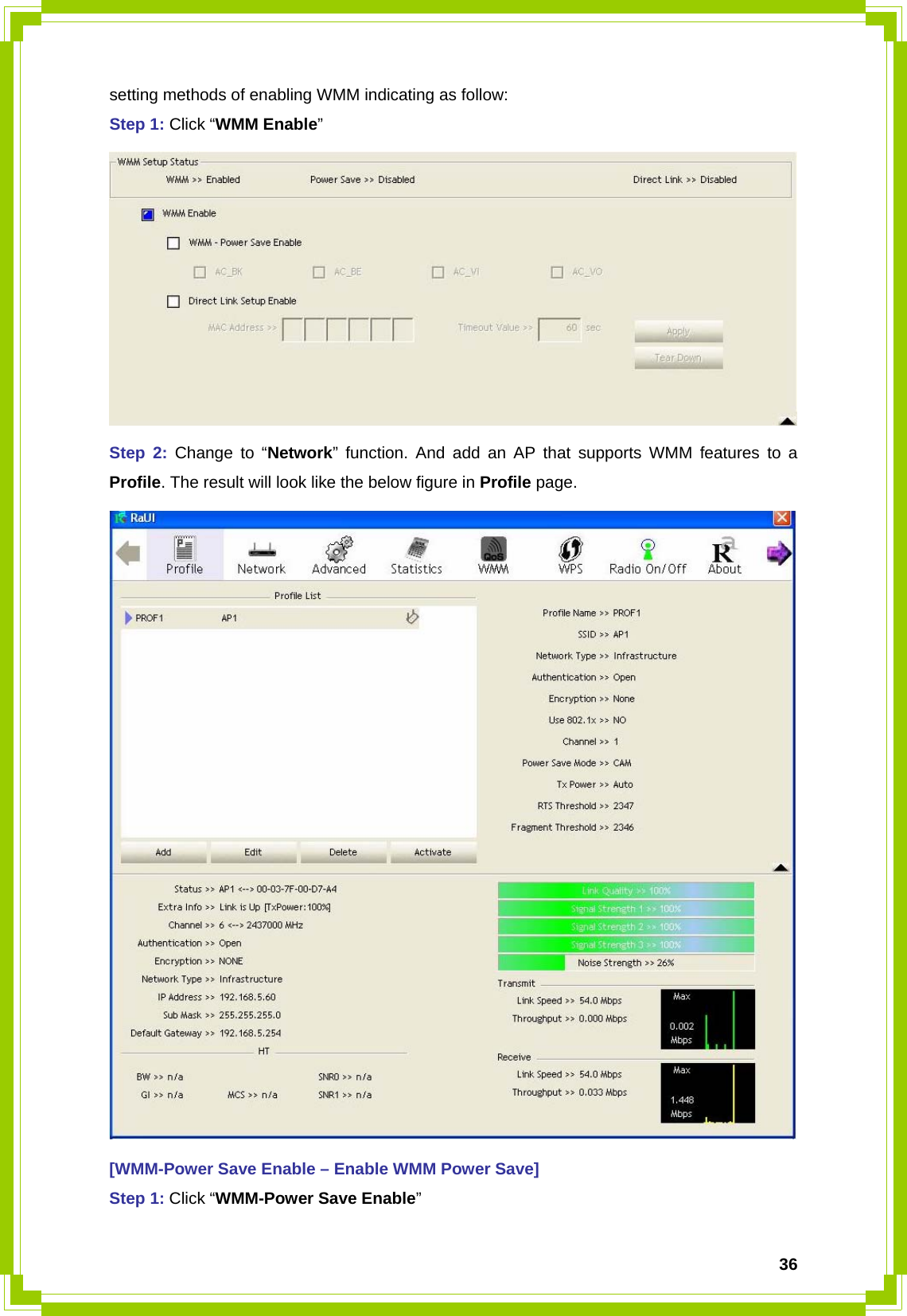  36setting methods of enabling WMM indicating as follow: Step 1: Click “WMM Enable”  Step 2: Change to “Network” function. And add an AP that supports WMM features to a Profile. The result will look like the below figure in Profile page.  [WMM-Power Save Enable – Enable WMM Power Save] Step 1: Click “WMM-Power Save Enable” 