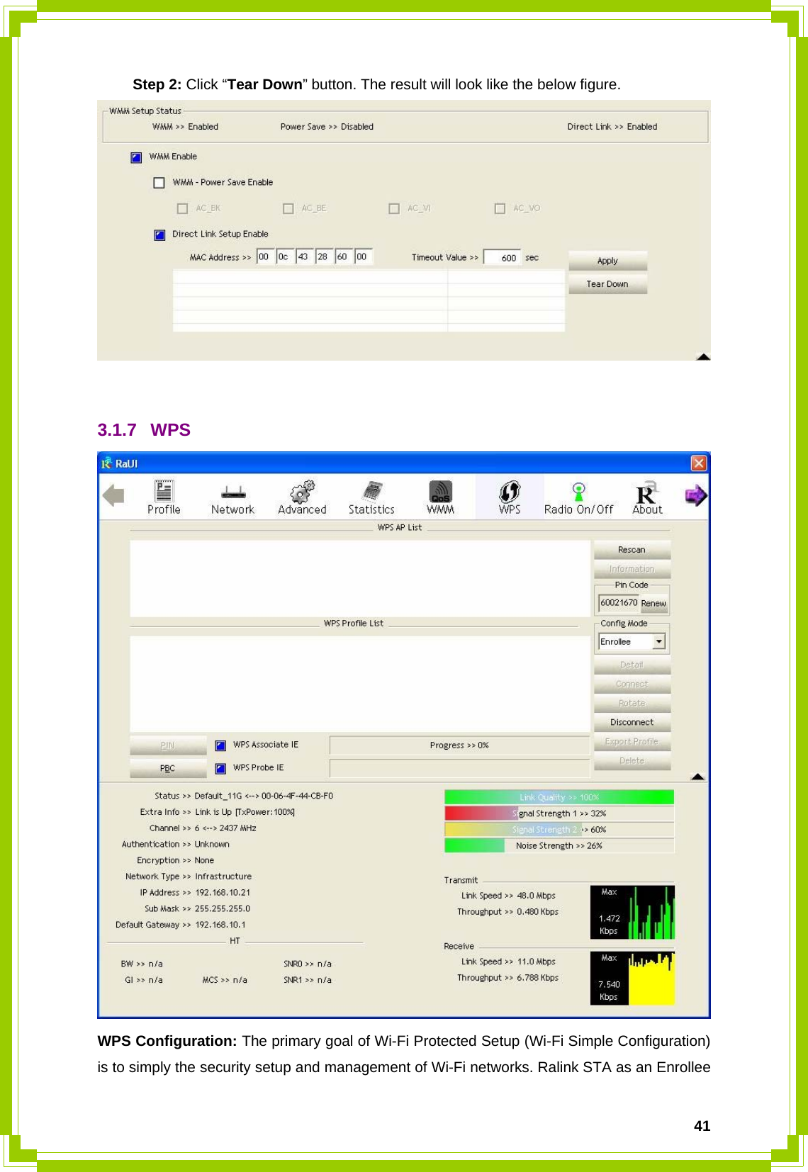  41 Step 2: Click “Tear Down” button. The result will look like the below figure.    3.1.7 WPS  WPS Configuration: The primary goal of Wi-Fi Protected Setup (Wi-Fi Simple Configuration) is to simply the security setup and management of Wi-Fi networks. Ralink STA as an Enrollee 