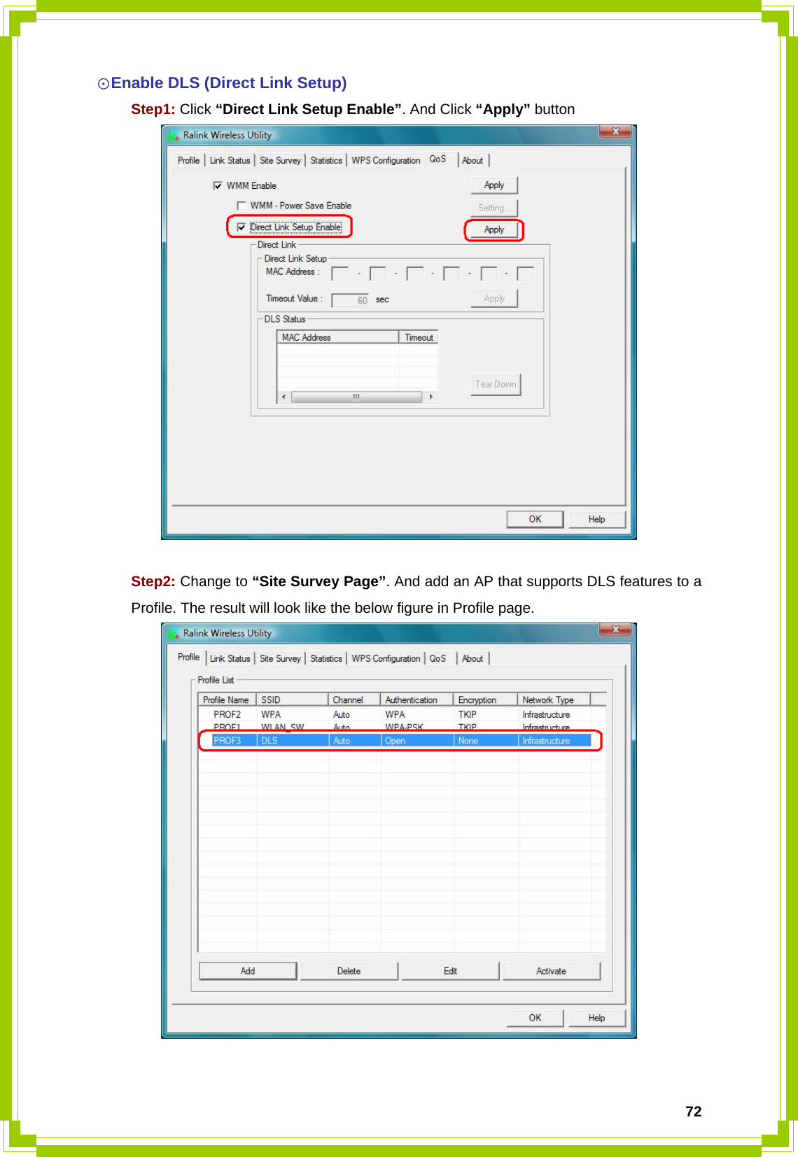  72☉Enable DLS (Direct Link Setup)  Step1: Click “Direct Link Setup Enable”. And Click “Apply” button    Step2: Change to “Site Survey Page”. And add an AP that supports DLS features to a   Profile. The result will look like the below figure in Profile page.   