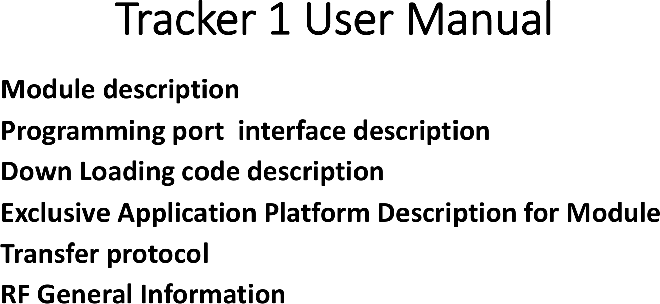 Tracker1UserManualModuledescriptionProgrammingportinterfacedescriptionDownLoadingcodedescriptionExclusiveApplicationPlatformDescriptionforModuleTransferprotocolRFGeneralInformation