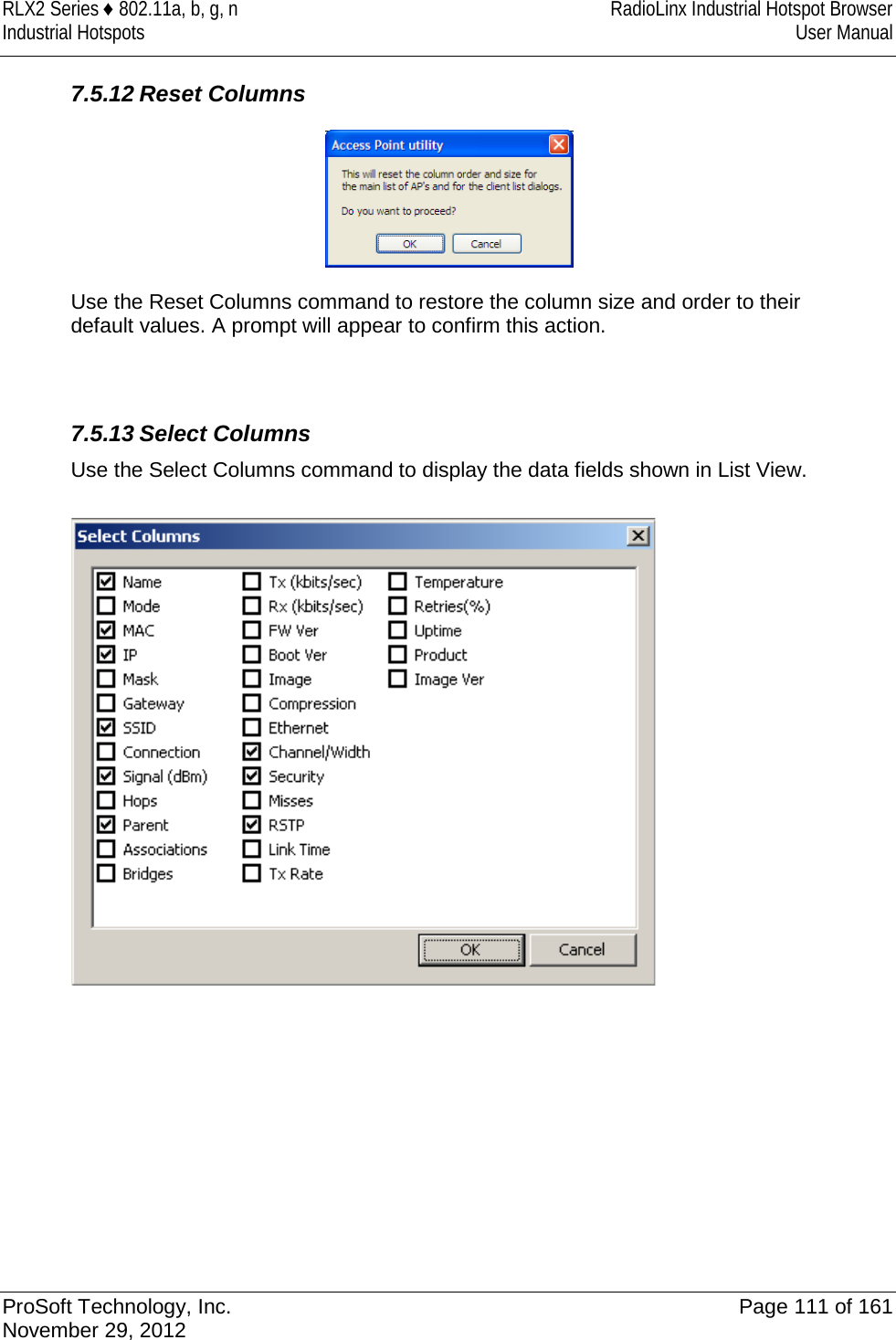 RLX2 Series ♦ 802.11a, b, g, n RadioLinx Industrial Hotspot Browser Industrial Hotspots User Manual  7.5.12 Reset Columns  Use the Reset Columns command to restore the column size and order to their default values. A prompt will appear to confirm this action.   7.5.13 Select Columns Use the Select Columns command to display the data fields shown in List View.        ProSoft Technology, Inc. Page 111 of 161 November 29, 2012  