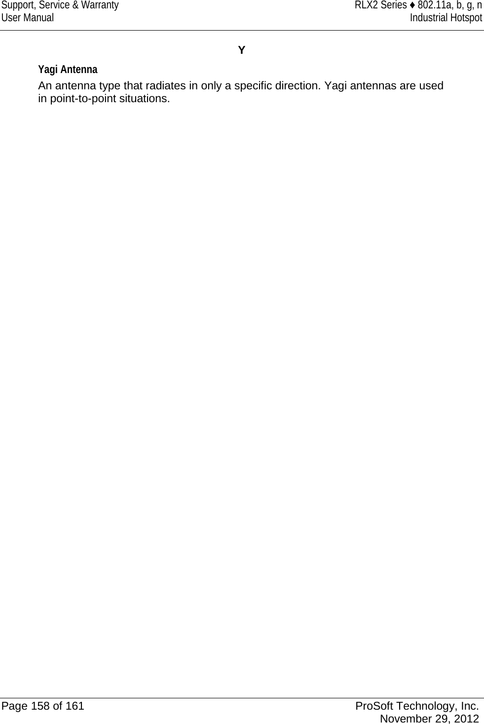 Support, Service &amp; Warranty RLX2 Series ♦ 802.11a, b, g, n User Manual Industrial Hotspot    Y Yagi Antenna An antenna type that radiates in only a specific direction. Yagi antennas are used in point-to-point situations.    Page 158 of 161 ProSoft Technology, Inc.  November 29, 2012  