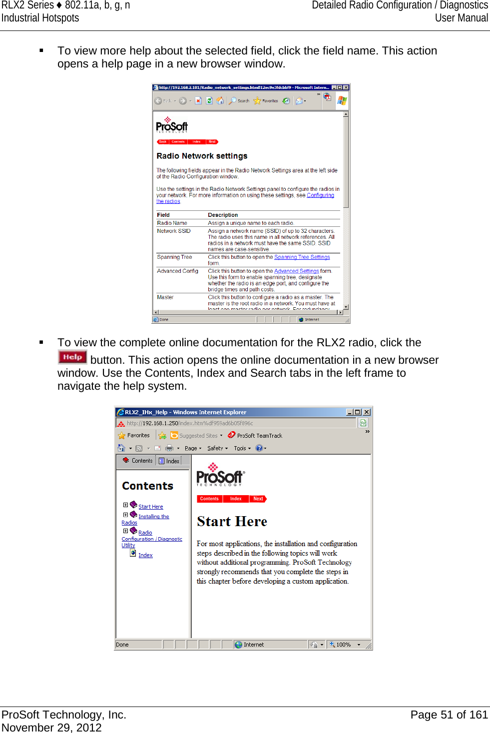 RLX2 Series ♦ 802.11a, b, g, n Detailed Radio Configuration / Diagnostics Industrial Hotspots User Manual   To view more help about the selected field, click the field name. This action opens a help page in a new browser window.   To view the complete online documentation for the RLX2 radio, click the  button. This action opens the online documentation in a new browser window. Use the Contents, Index and Search tabs in the left frame to navigate the help system.         ProSoft Technology, Inc. Page 51 of 161 November 29, 2012  