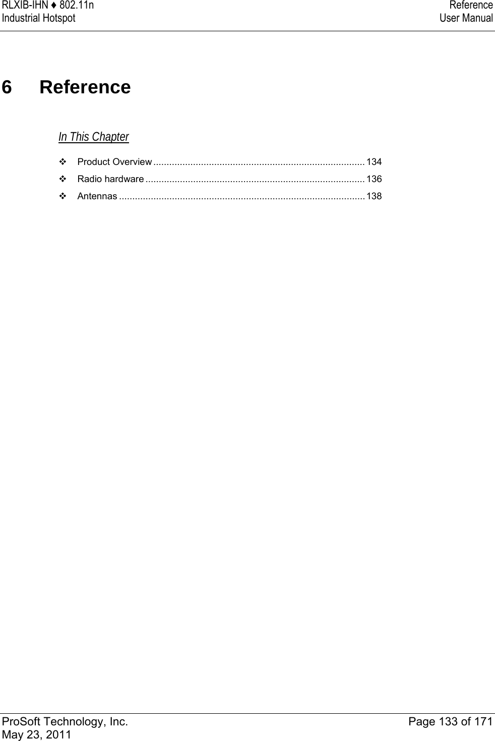 RLXIB-IHN ♦ 802.11n  Reference Industrial Hotspot   User Manual   ProSoft Technology, Inc.  Page 133 of 171 May 23, 2011  6 Reference In This Chapter  Product Overview ................................................................................ 134  Radio hardware ................................................................................... 136  Antennas .............................................................................................138   