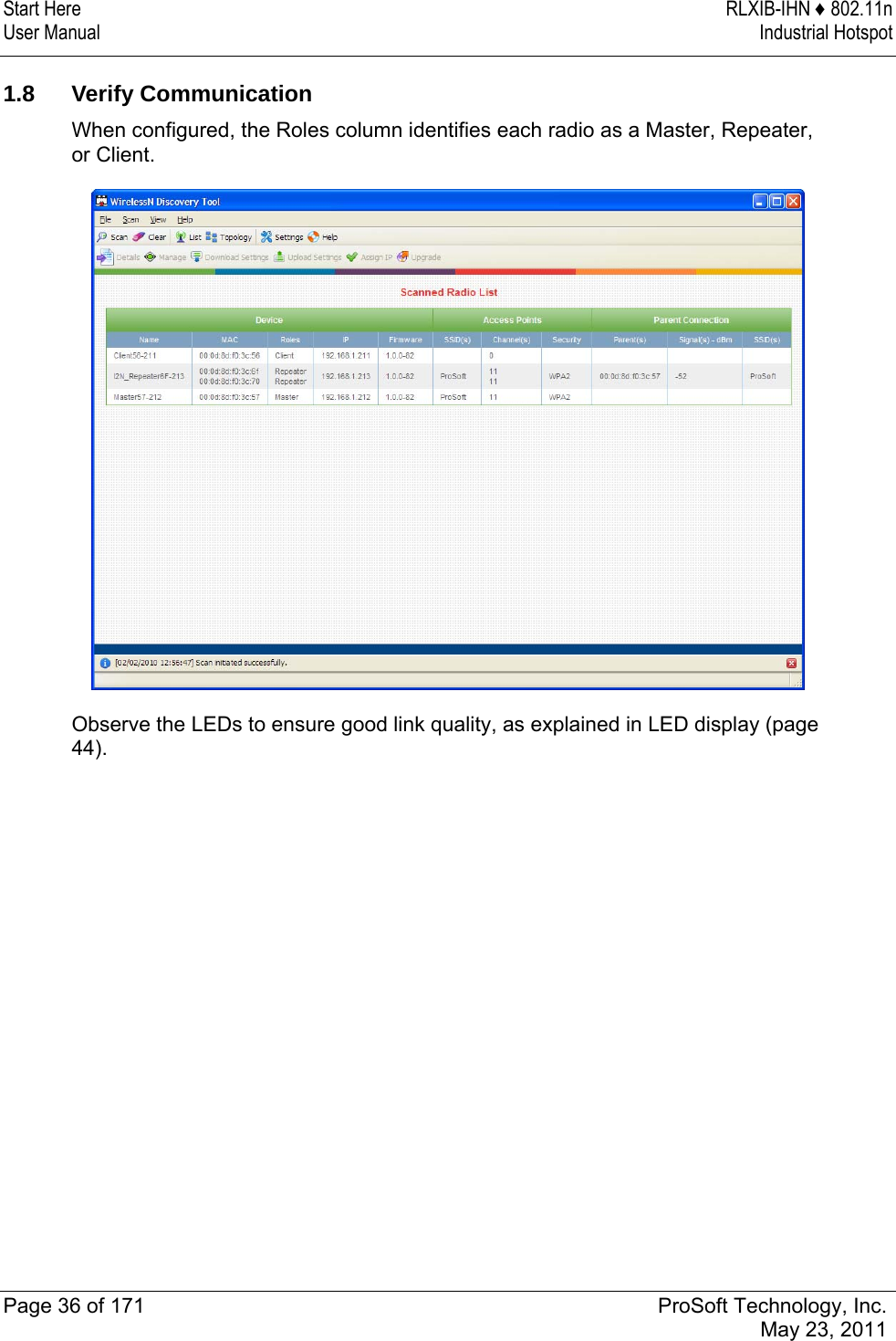 Start Here  RLXIB-IHN ♦ 802.11n User Manual  Industrial Hotspot   Page 36 of 171  ProSoft Technology, Inc.  May 23, 2011  1.8 Verify Communication When configured, the Roles column identifies each radio as a Master, Repeater, or Client.   Observe the LEDs to ensure good link quality, as explained in LED display (page 44).   