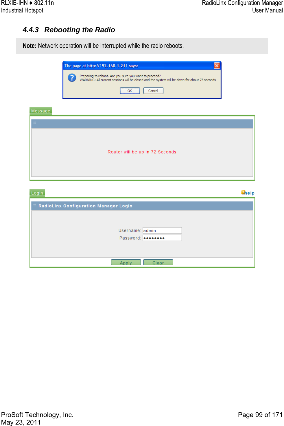 RLXIB-IHN ♦ 802.11n  RadioLinx Configuration Manager Industrial Hotspot   User Manual   ProSoft Technology, Inc.  Page 99 of 171 May 23, 2011  4.4.3  Rebooting the Radio Note: Network operation will be interrupted while the radio reboots.      