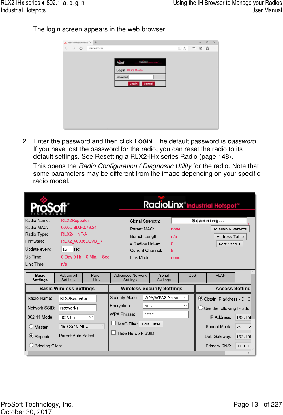 RLX2-IHx series ♦ 802.11a, b, g, n  Using the IH Browser to Manage your Radios Industrial Hotspots   User Manual   ProSoft Technology, Inc.  Page 131 of 227 October 30, 2017   The login screen appears in the web browser.  2  Enter the password and then click LOGIN. The default password is password. If you have lost the password for the radio, you can reset the radio to its default settings. See Resetting a RLX2-IHx series Radio (page 148). This opens the Radio Configuration / Diagnostic Utility for the radio. Note that some parameters may be different from the image depending on your specific radio model.  