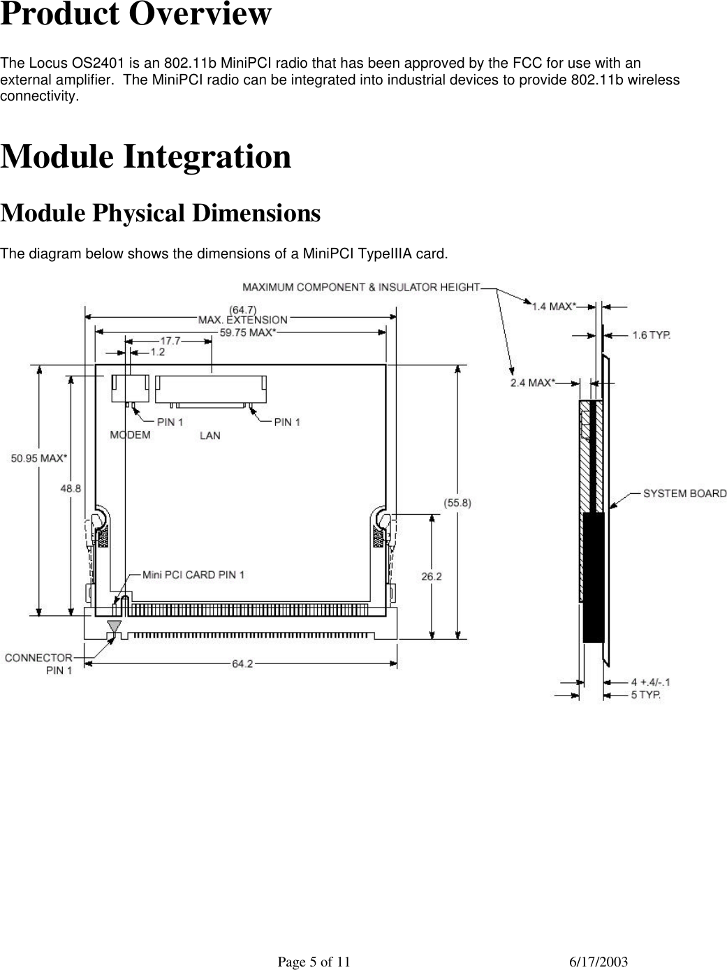  Page 5 of 11 6/17/2003  Product Overview The Locus OS2401 is an 802.11b MiniPCI radio that has been approved by the FCC for use with an external amplifier.  The MiniPCI radio can be integrated into industrial devices to provide 802.11b wireless connectivity.  Module Integration Module Physical Dimensions The diagram below shows the dimensions of a MiniPCI TypeIIIA card.   