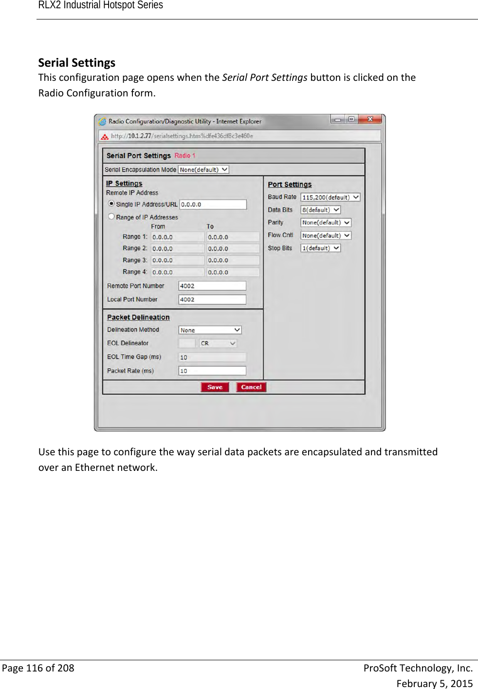 RLX2 Industrial Hotspot Series       Page116of208ProSoftTechnology,Inc.February5,2015SerialSettingsThisconfigurationpageopenswhentheSerialPortSettingsbuttonisclickedontheRadioConfigurationform.UsethispagetoconfigurethewayserialdatapacketsareencapsulatedandtransmittedoveranEthernetnetwork.