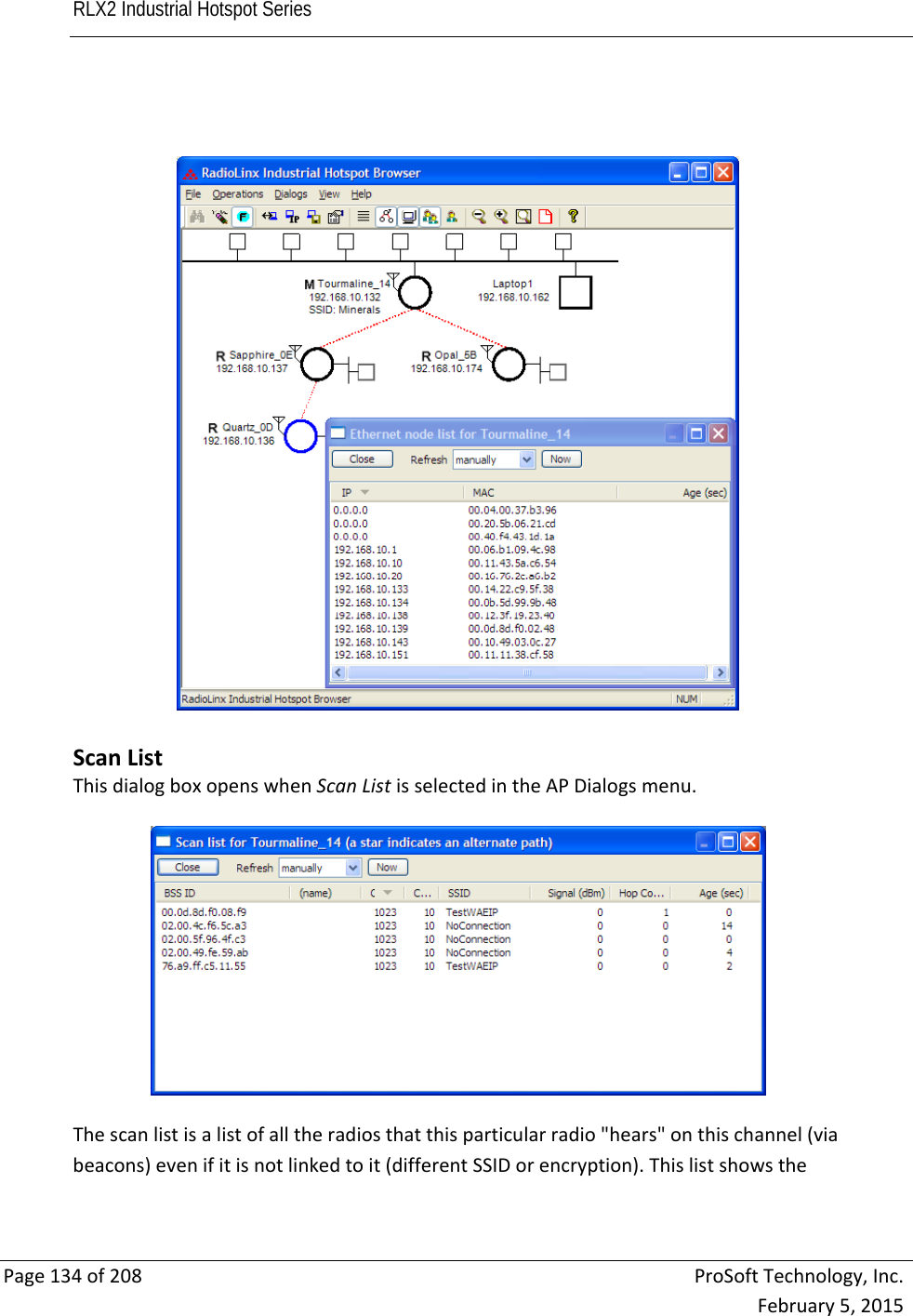RLX2 Industrial Hotspot Series       Page134of208ProSoftTechnology,Inc.February5,2015 ScanListThisdialogboxopenswhenScanListisselectedintheAPDialogsmenu.Thescanlistisalistofalltheradiosthatthisparticularradio&quot;hears&quot;onthischannel(viabeacons)evenifitisnotlinkedtoit(differentSSIDorencryption).Thislistshowsthe
