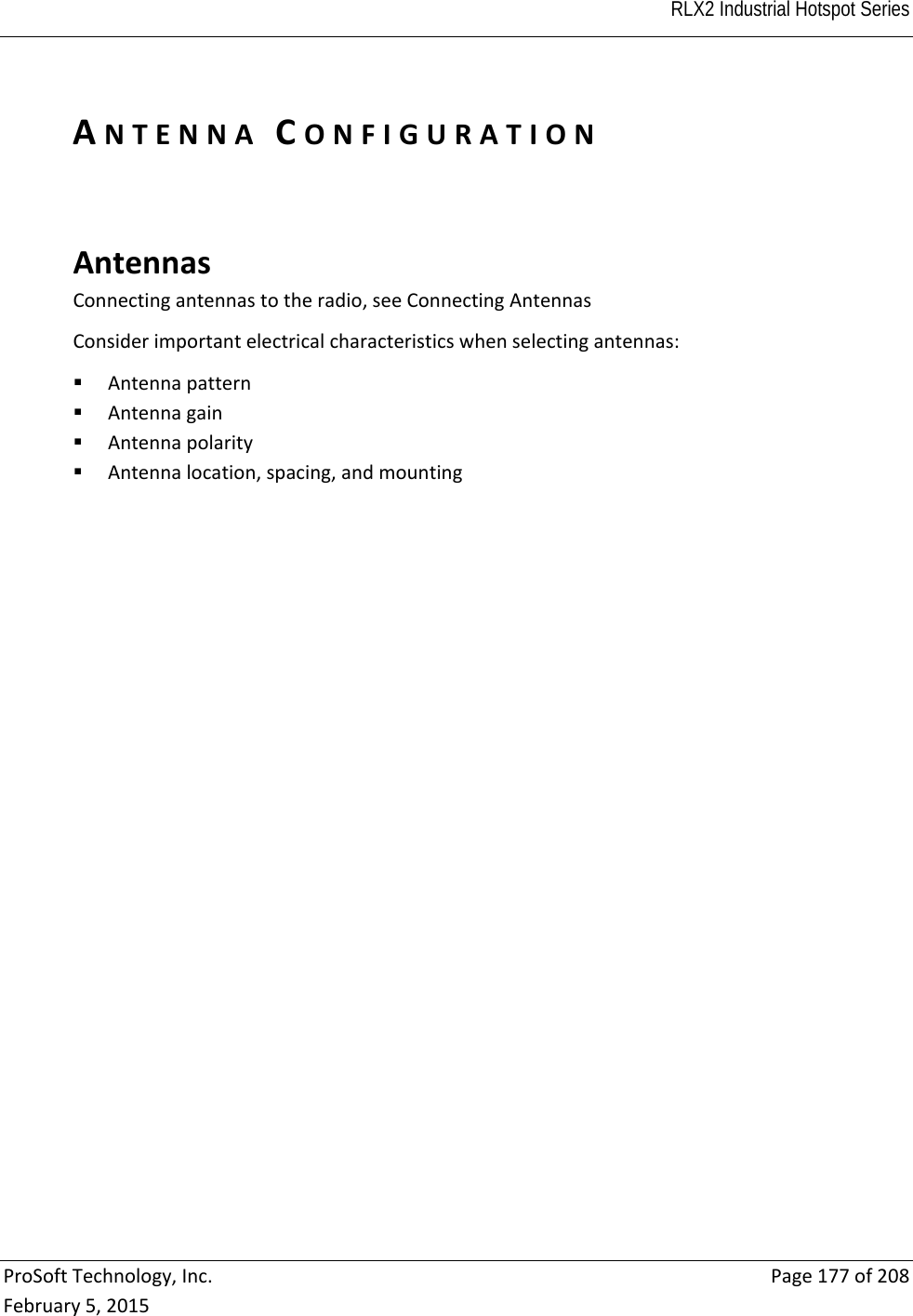  RLX2 Industrial Hotspot Series   ProSoftTechnology,Inc.Page177of208February5,2015ANTENNACONFIGURATIONAntennasConnectingantennastotheradio,seeConnectingAntennasConsiderimportantelectricalcharacteristicswhenselectingantennas: Antennapattern Antennagain Antennapolarity Antennalocation,spacing,andmounting 