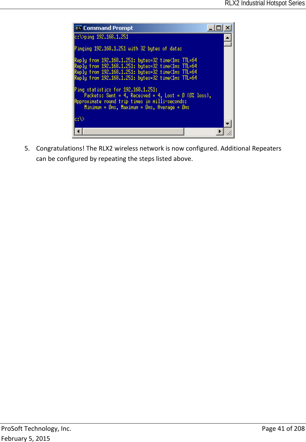 RLX2 Industrial Hotspot Series  ProSoftTechnology,Inc.Page41of208February5,20155. Congratulations!TheRLX2wirelessnetworkisnowconfigured.AdditionalRepeaterscanbeconfiguredbyrepeatingthestepslistedabove.