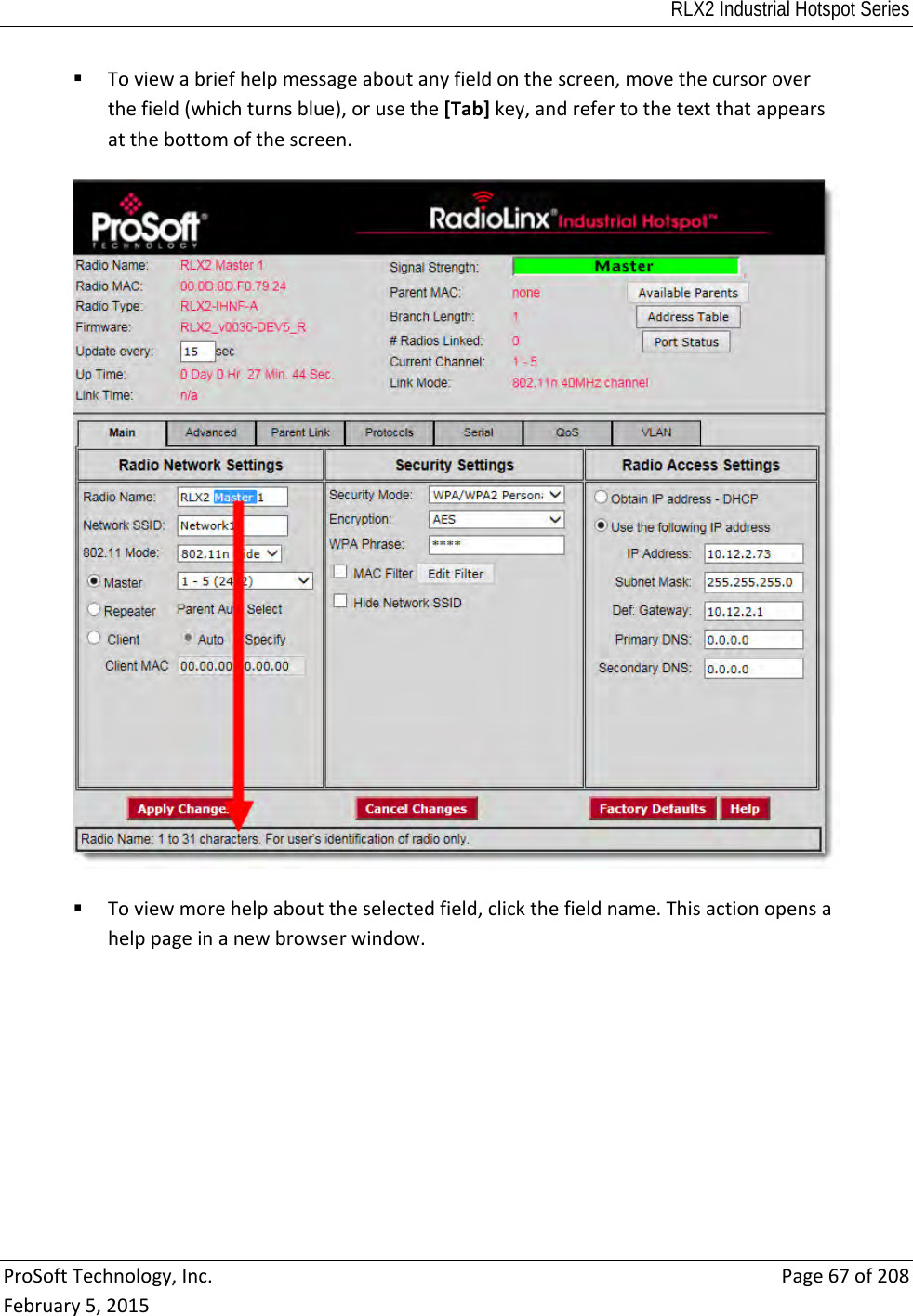 RLX2 Industrial Hotspot Series  ProSoftTechnology,Inc.Page67of208February5,2015 Toviewabriefhelpmessageaboutanyfieldonthescreen,movethecursoroverthefield(whichturnsblue),orusethe[Tab]key,andrefertothetextthatappearsatthebottomofthescreen. Toviewmorehelpabouttheselectedfield,clickthefieldname.Thisactionopensahelppageinanewbrowserwindow.