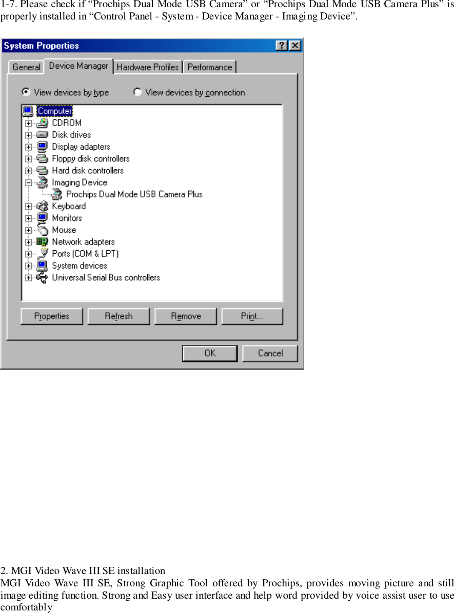1-7. Please check if “Prochips Dual Mode USB Camera” or “Prochips Dual Mode USB Camera Plus” isproperly installed in “Control Panel - System - Device Manager - Imaging Device”.2. MGI Video Wave III SE installationMGI Video Wave III SE, Strong Graphic Tool offered by Prochips, provides moving picture and stillimage editing function. Strong and Easy user interface and help word provided by voice assist user to usecomfortably